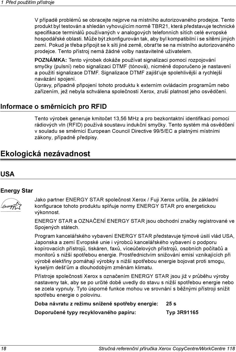 Může být zkonfigurován tak, aby byl kompatibilní i se sítěmi jiných zemí. Pokud je třeba připojit se k síti jiné země, obrat te se na místního autorizovaného prodejce.