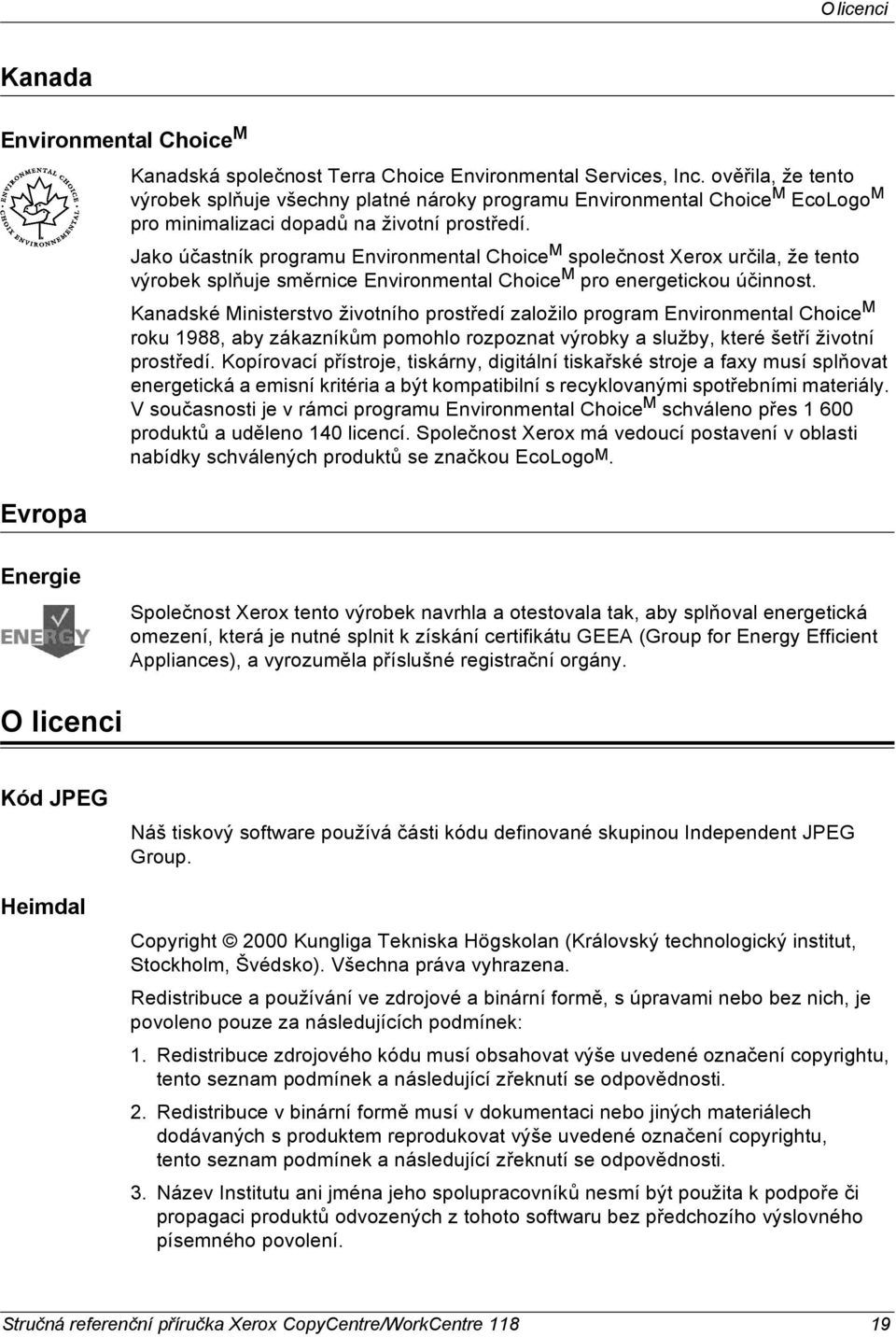 Jako účastník programu Environmental Choice M společnost Xerox určila, že tento výrobek splňuje směrnice Environmental Choice M pro energetickou účinnost.