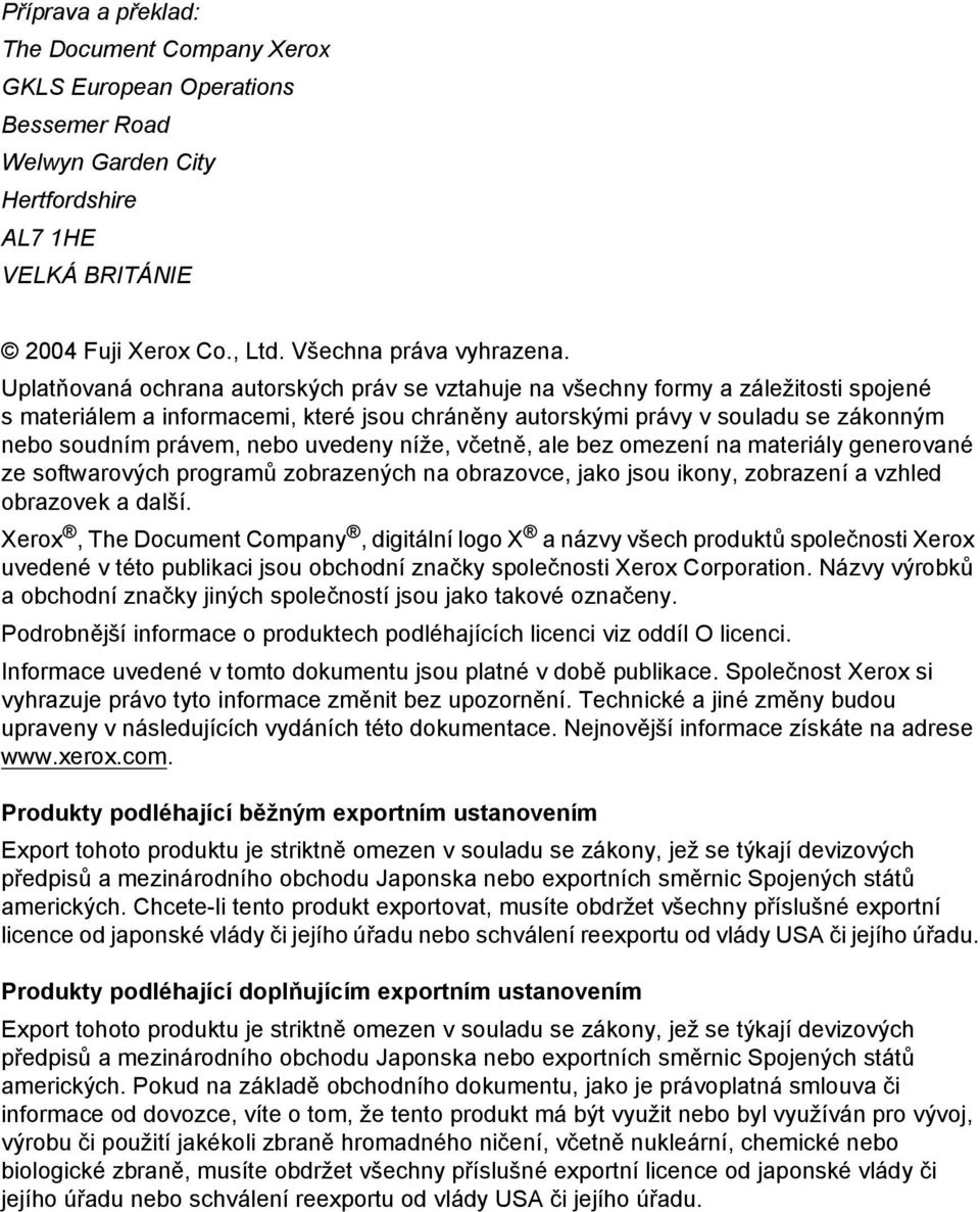 uvedeny níže, včetně, ale bez omezení na materiály generované ze softwarových programů zobrazených na obrazovce, jako jsou ikony, zobrazení a vzhled obrazovek a další.