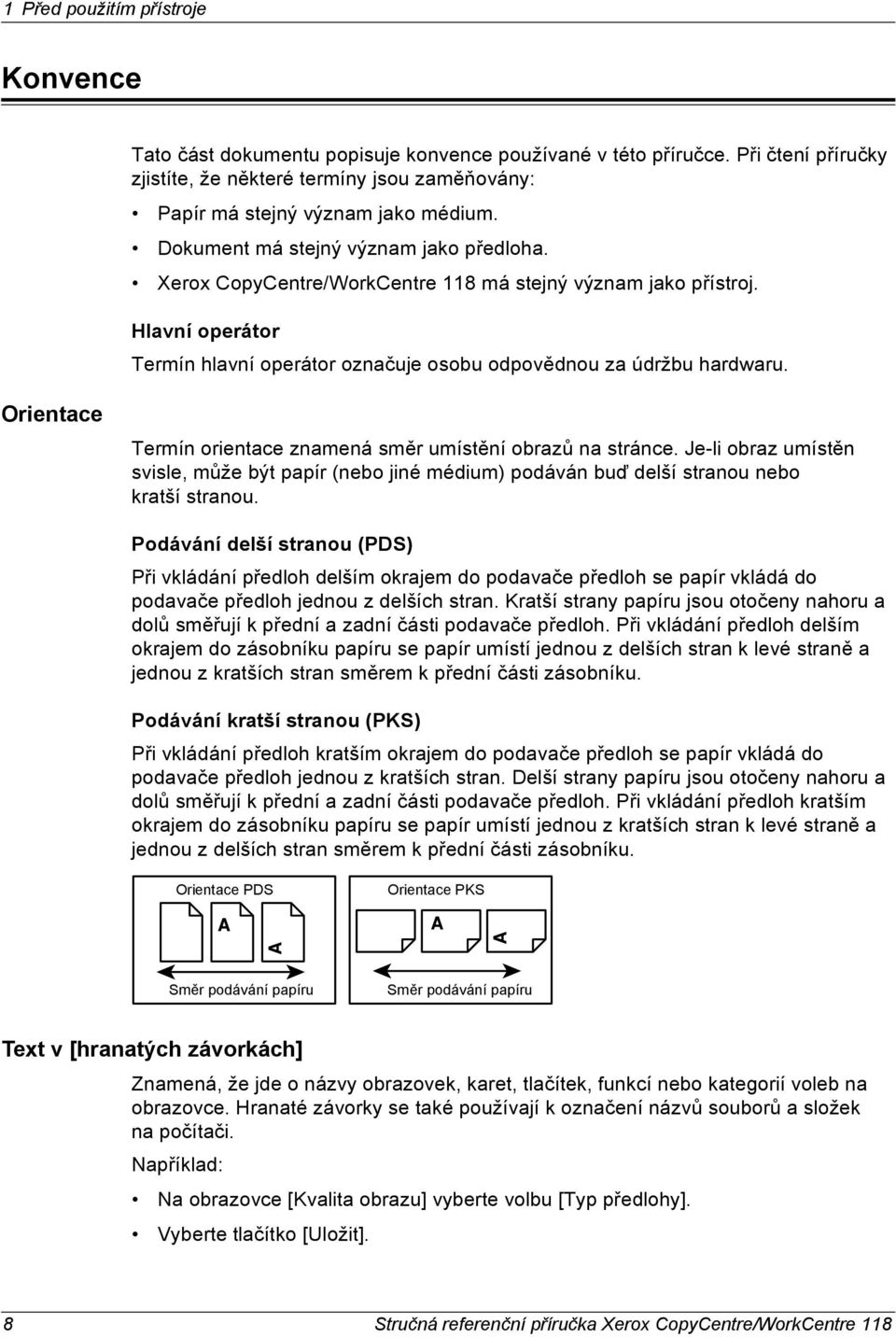 Orientace Termín orientace znamená směr umístění obrazů na stránce. Je-li obraz umístěn svisle, může být papír (nebo jiné médium) podáván buď delší stranou nebo kratší stranou.