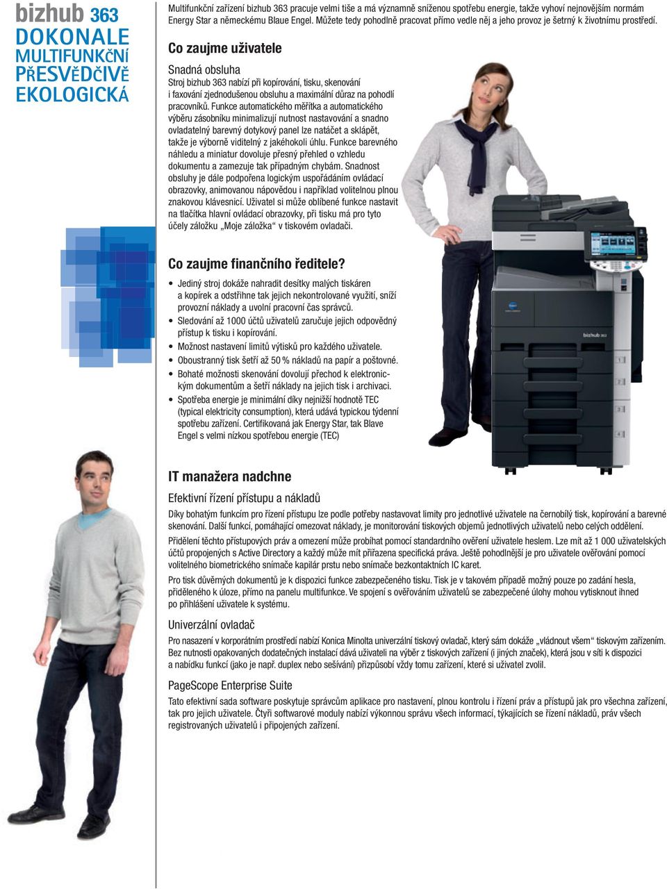 Co zaujme uživatele Snadná obsluha Stroj bizhub 363 nabízí při kopírování, tisku, skenování i faxování zjednodušenou obsluhu a maximální důraz na pohodlí pracovníků.