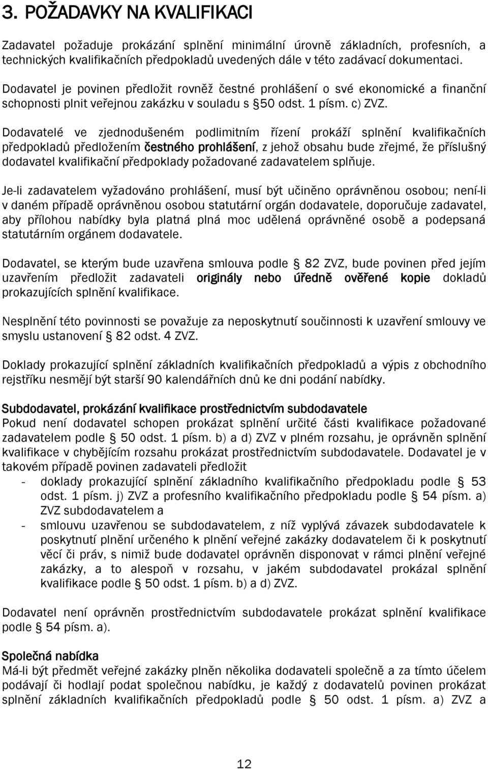 Dodavatelé ve zjednodušeném podlimitním řízení prokáží splnění kvalifikačních předpokladů předložením čestného prohlášení, z jehož obsahu bude zřejmé, že příslušný dodavatel kvalifikační předpoklady