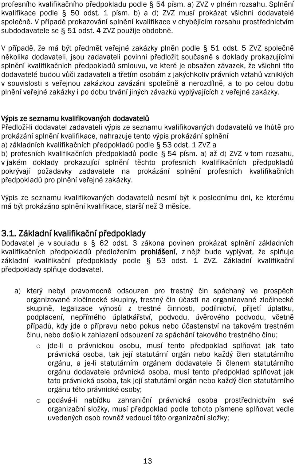 5 ZVZ společně několika dodavateli, jsou zadavateli povinni předložit současně s doklady prokazujícími splnění kvalifikačních předpokladů smlouvu, ve které je obsažen závazek, že všichni tito