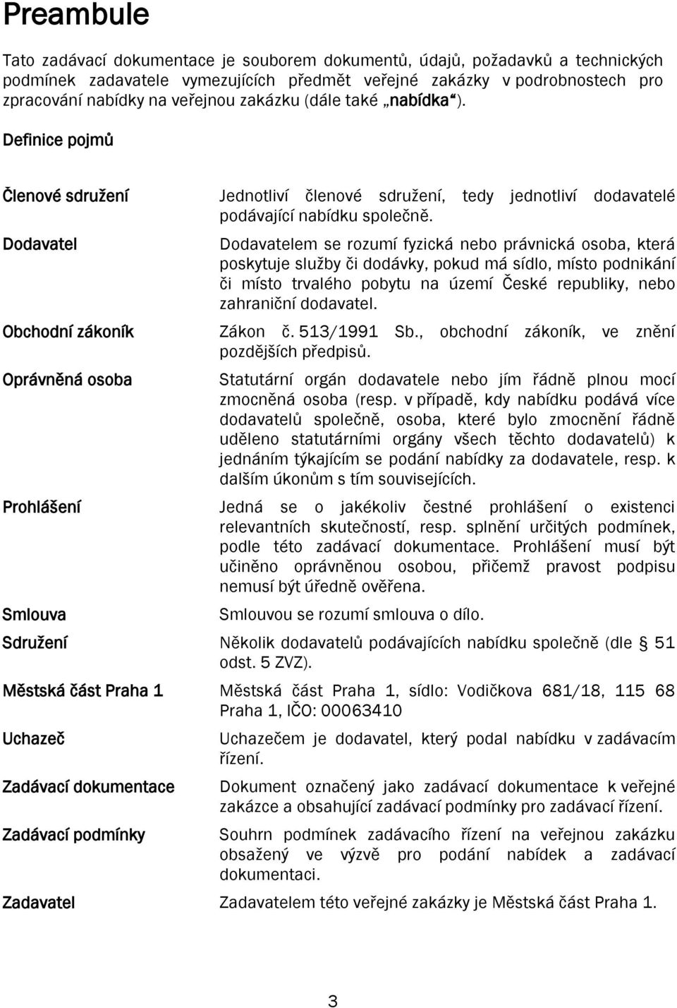 Definice pojmů Členové sdružení Dodavatel Obchodní zákoník Oprávněná osoba Prohlášení Smlouva Jednotliví členové sdružení, tedy jednotliví dodavatelé podávající nabídku společně.