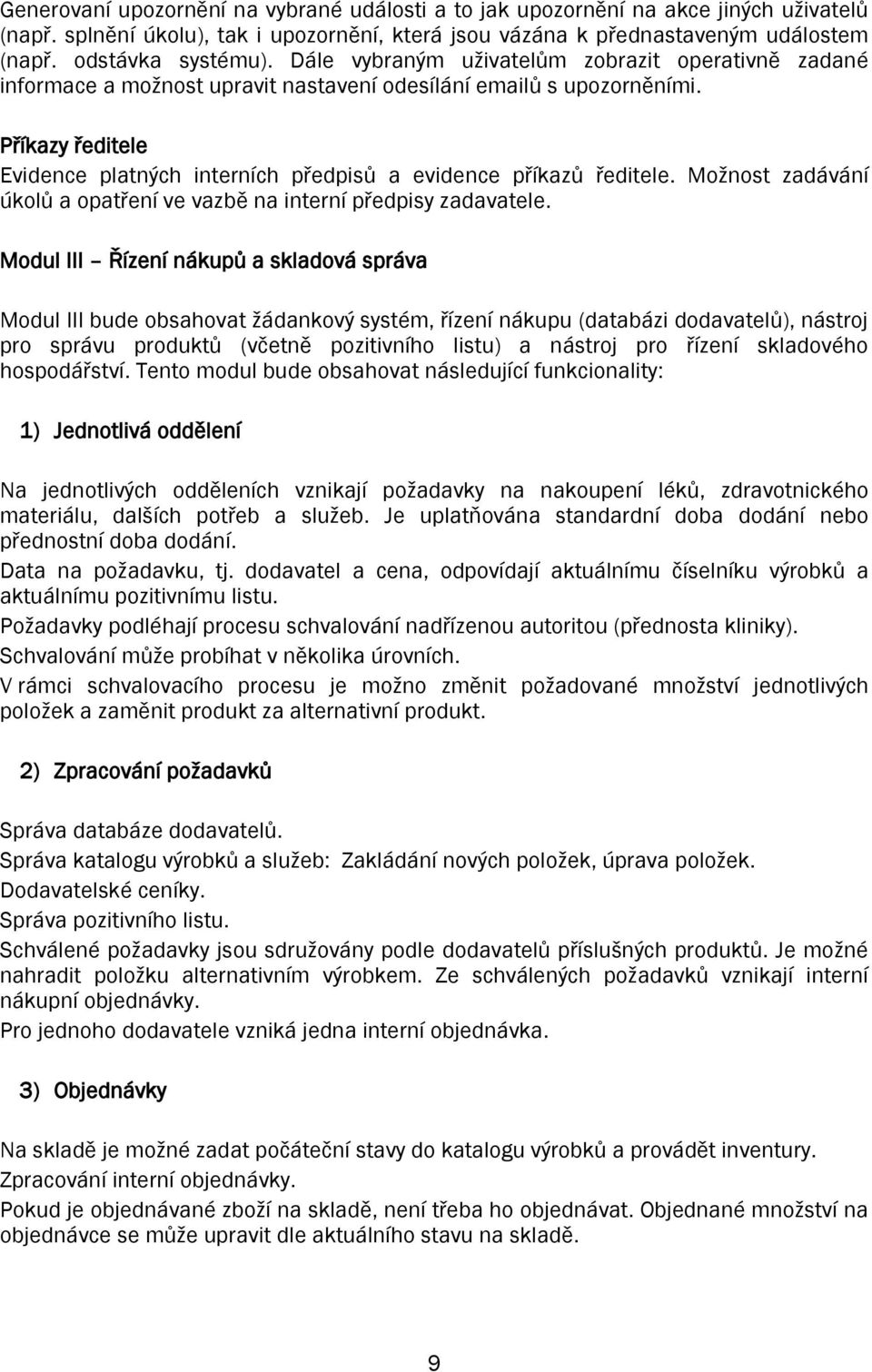 Příkazy ředitele Evidence platných interních předpisů a evidence příkazů ředitele. Možnost zadávání úkolů a opatření ve vazbě na interní předpisy zadavatele.