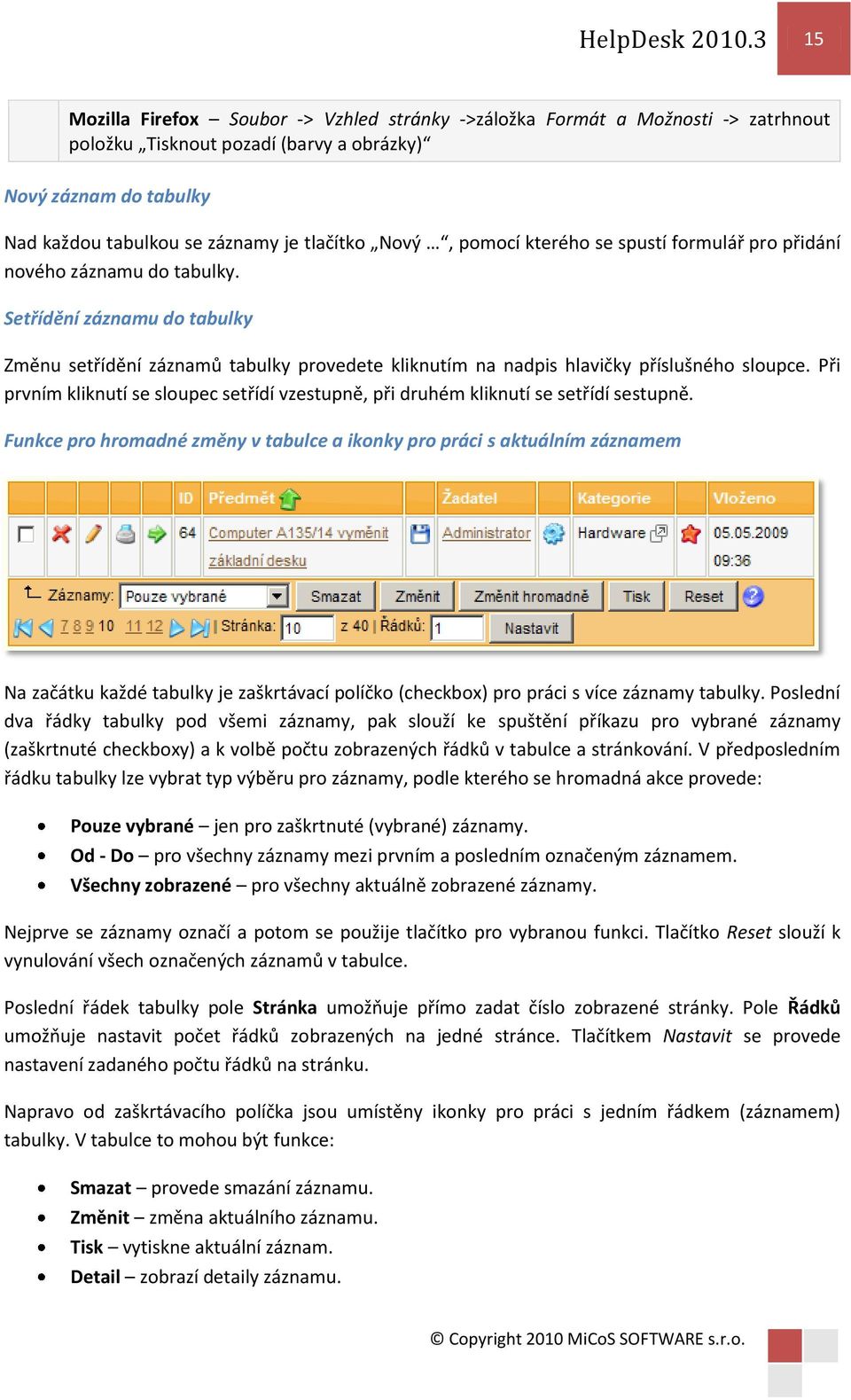 Nový, pomocí kterého se spustí formulář pro přidání nového záznamu do tabulky. Setřídění záznamu do tabulky Změnu setřídění záznamů tabulky provedete kliknutím na nadpis hlavičky příslušného sloupce.