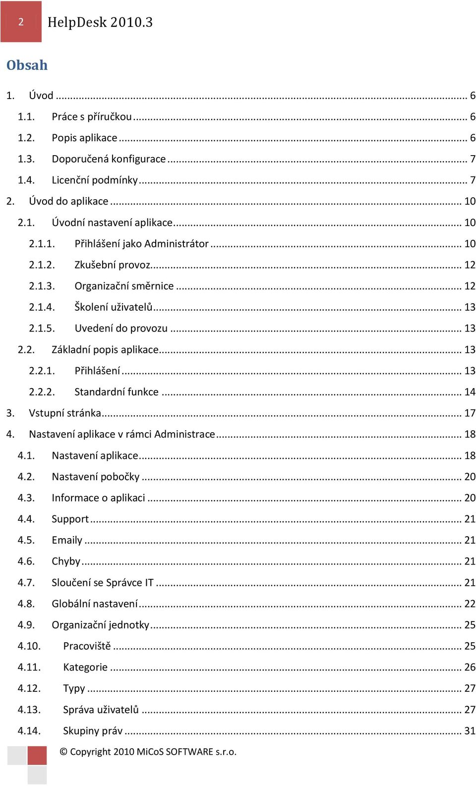 .. 13 2.2.1. Přihlášení... 13 2.2.2. Standardní funkce... 14 3. Vstupní stránka... 17 4. Nastavení aplikace v rámci Administrace... 18 4.1. Nastavení aplikace... 18 4.2. Nastavení pobočky... 20 4.3. Informace o aplikaci.