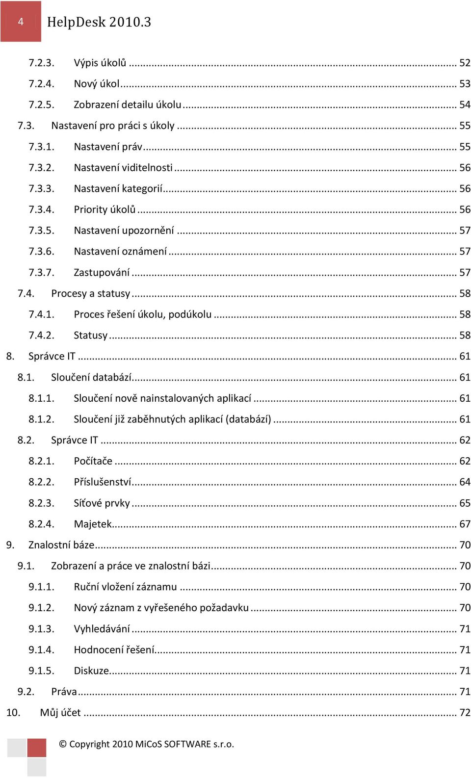 Proces řešení úkolu, podúkolu... 58 7.4.2. Statusy... 58 8. Správce IT... 61 8.1. Sloučení databází... 61 8.1.1. Sloučení nově nainstalovaných aplikací... 61 8.1.2. Sloučení již zaběhnutých aplikací (databází).