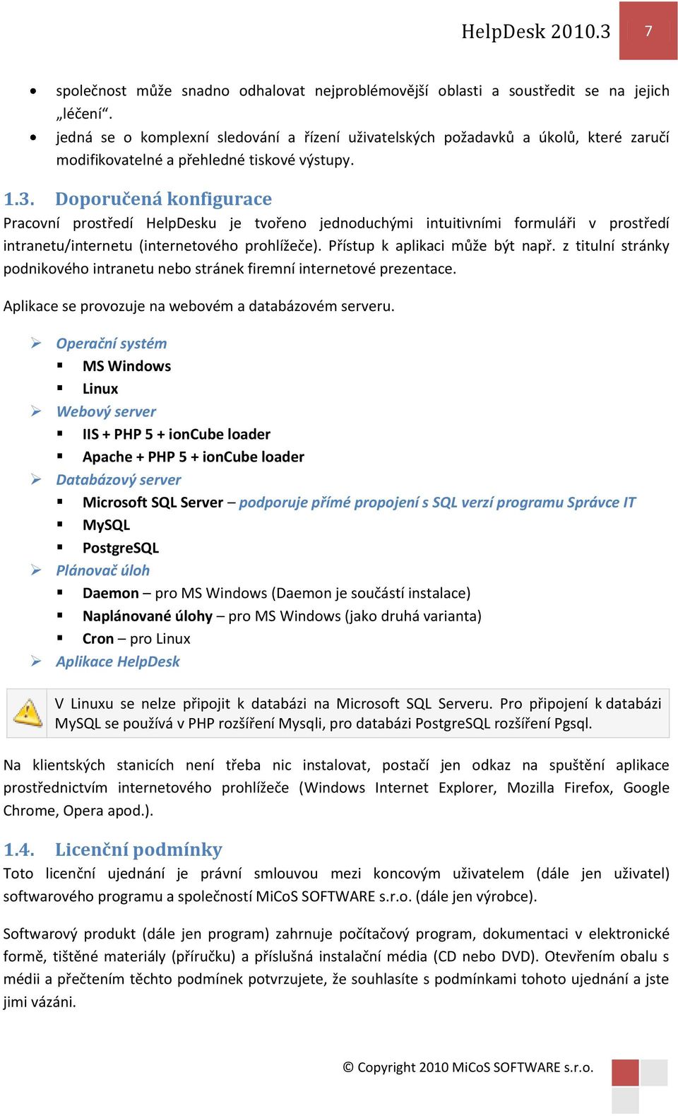 Doporučená konfigurace Pracovní prostředí HelpDesku je tvořeno jednoduchými intuitivními formuláři v prostředí intranetu/internetu (internetového prohlížeče). Přístup k aplikaci může být např.