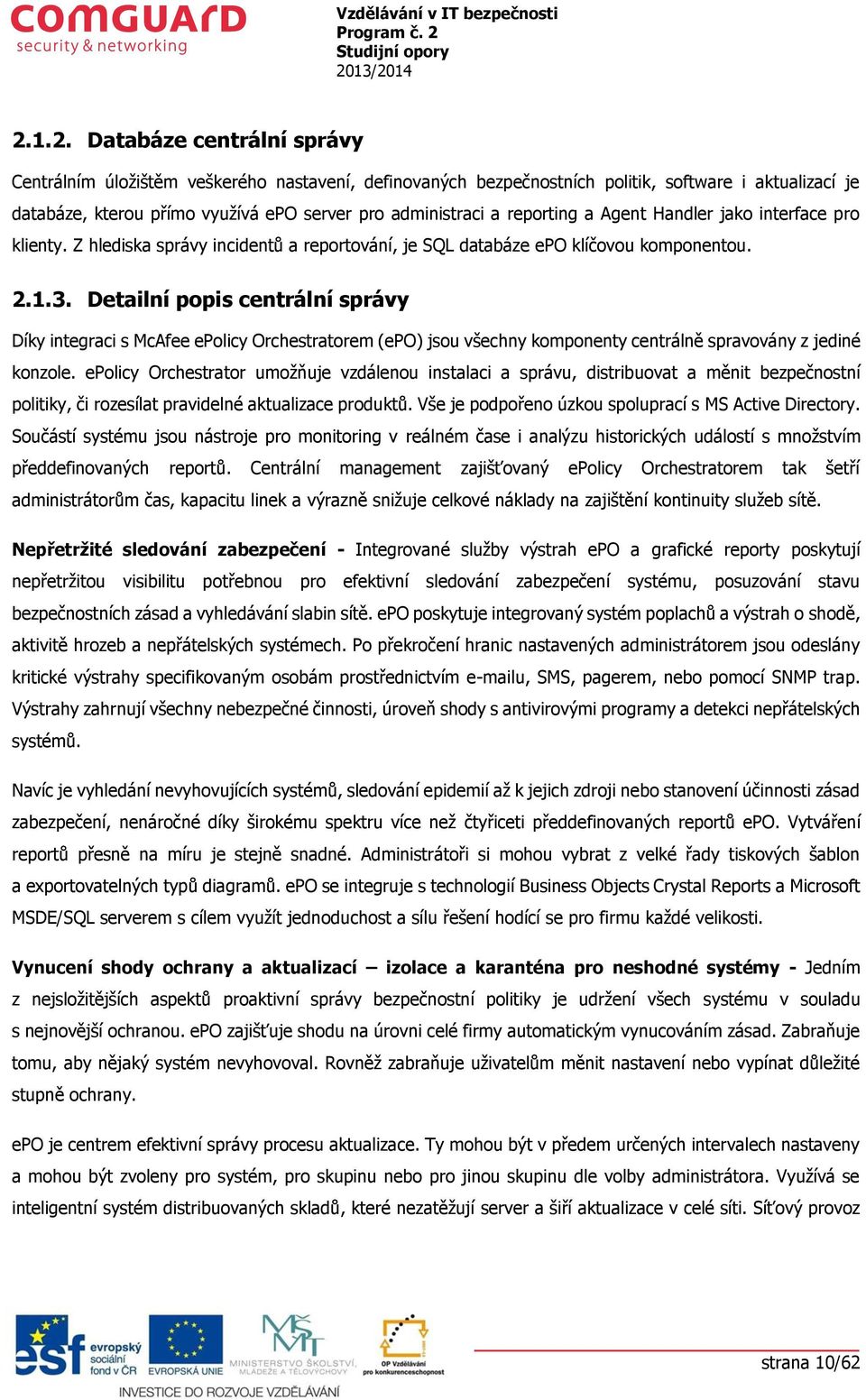 Detailní popis centrální správy Díky integraci s McAfee epolicy Orchestratorem (epo) jsou všechny komponenty centrálně spravovány z jediné konzole.