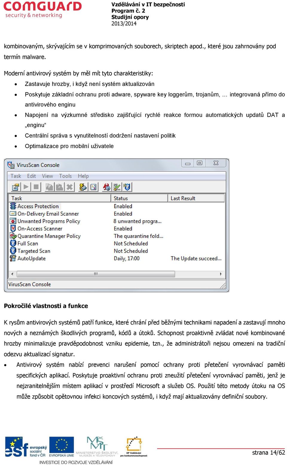 do antivirového enginu Napojení na výzkumné středisko zajišťující rychlé reakce formou automatických updatů DAT a enginu Centrální správa s vynutitelností dodržení nastavení politik Optimalizace pro