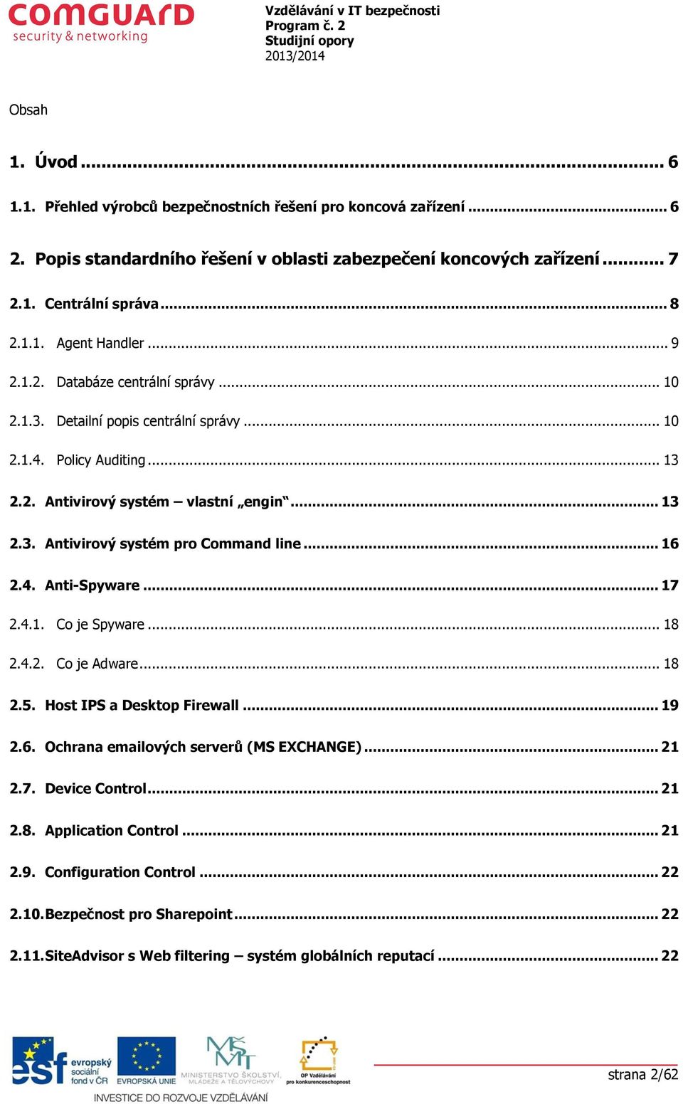 .. 16 2.4. Anti-Spyware... 17 2.4.1. Co je Spyware... 18 2.4.2. Co je Adware... 18 2.5. Host IPS a Desktop Firewall... 19 2.6. Ochrana emailových serverů (MS EXCHANGE)... 21 2.7. Device Control.