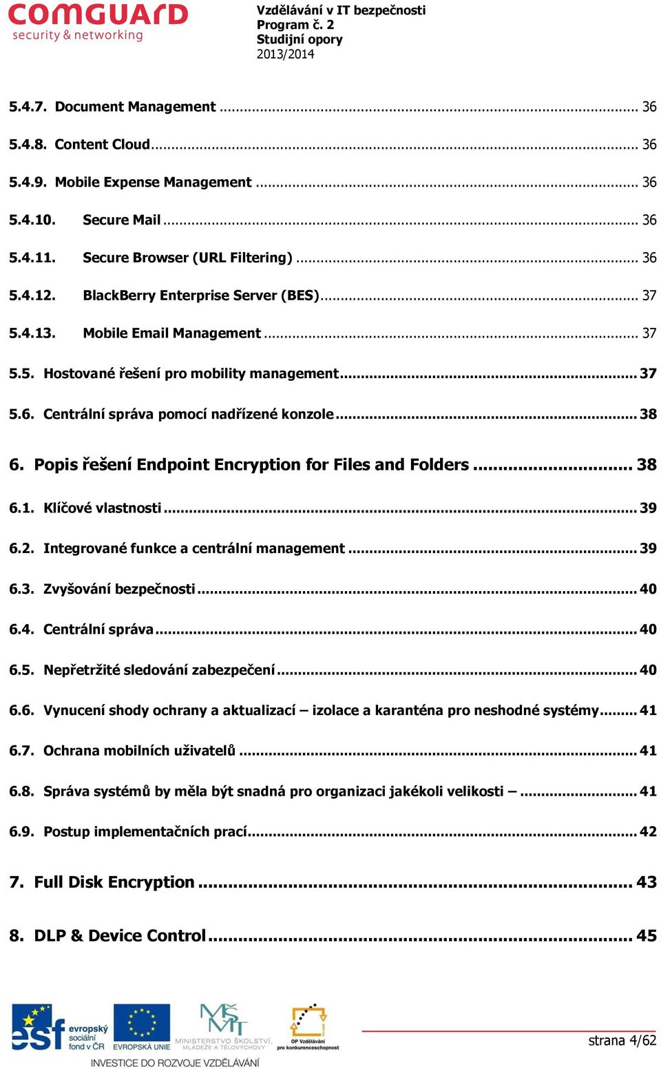 Popis řešení Endpoint Encryption for Files and Folders... 38 6.1. Klíčové vlastnosti... 39 6.2. Integrované funkce a centrální management... 39 6.3. Zvyšování bezpečnosti... 40 6.4. Centrální správa.