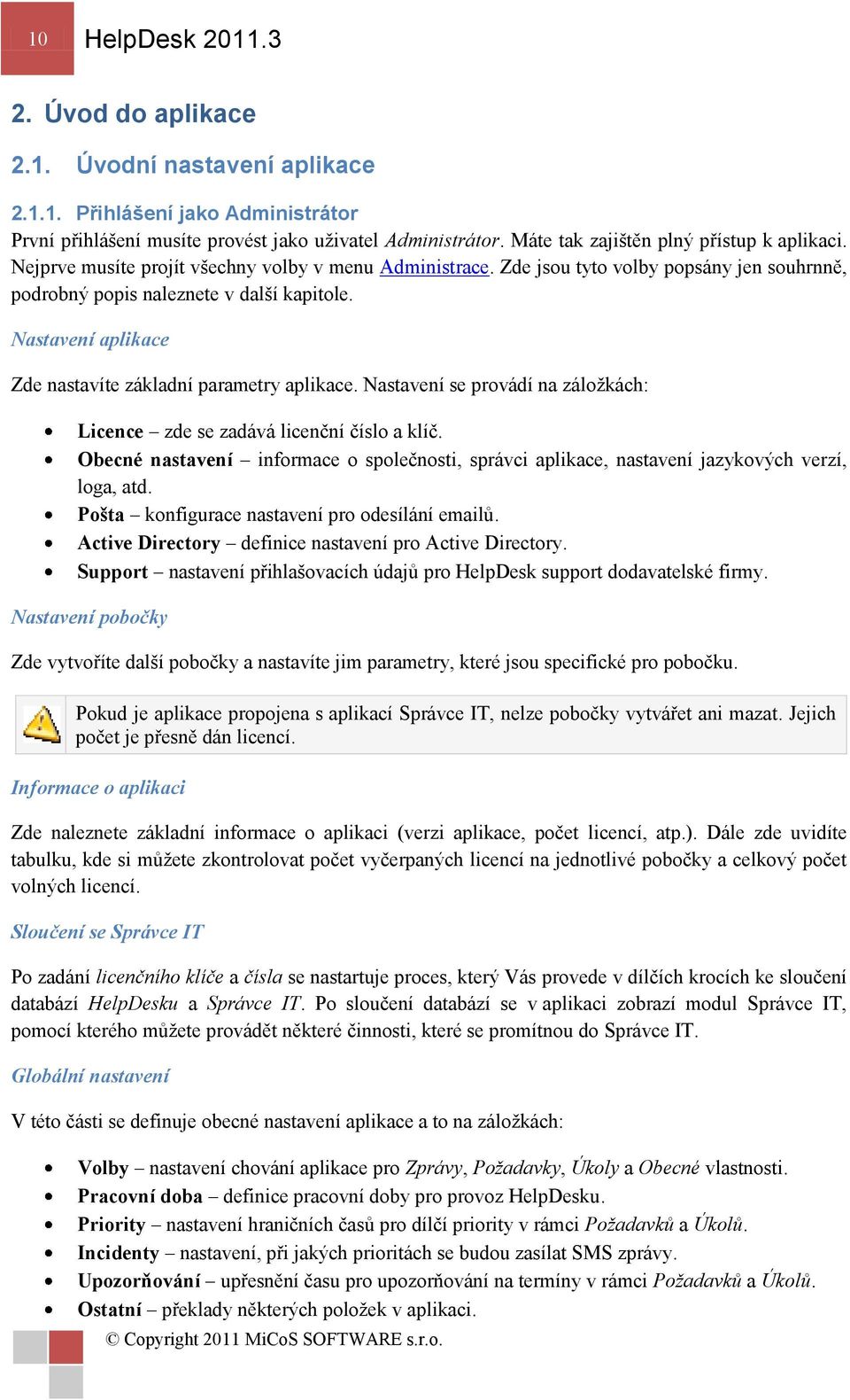 Nastavení aplikace Zde nastavíte základní parametry aplikace. Nastavení se provádí na záloţkách: Licence zde se zadává licenční číslo a klíč.