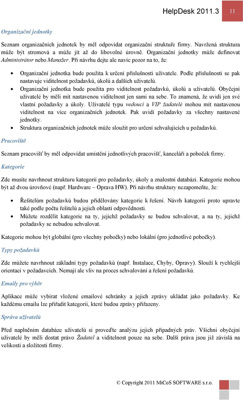 Podle příslušnosti se pak nastavuje viditelnost poţadavků, úkolů a dalších uţivatelů. Organizační jednotka bude pouţita pro viditelnost poţadavků, úkolů a uţivatelů.