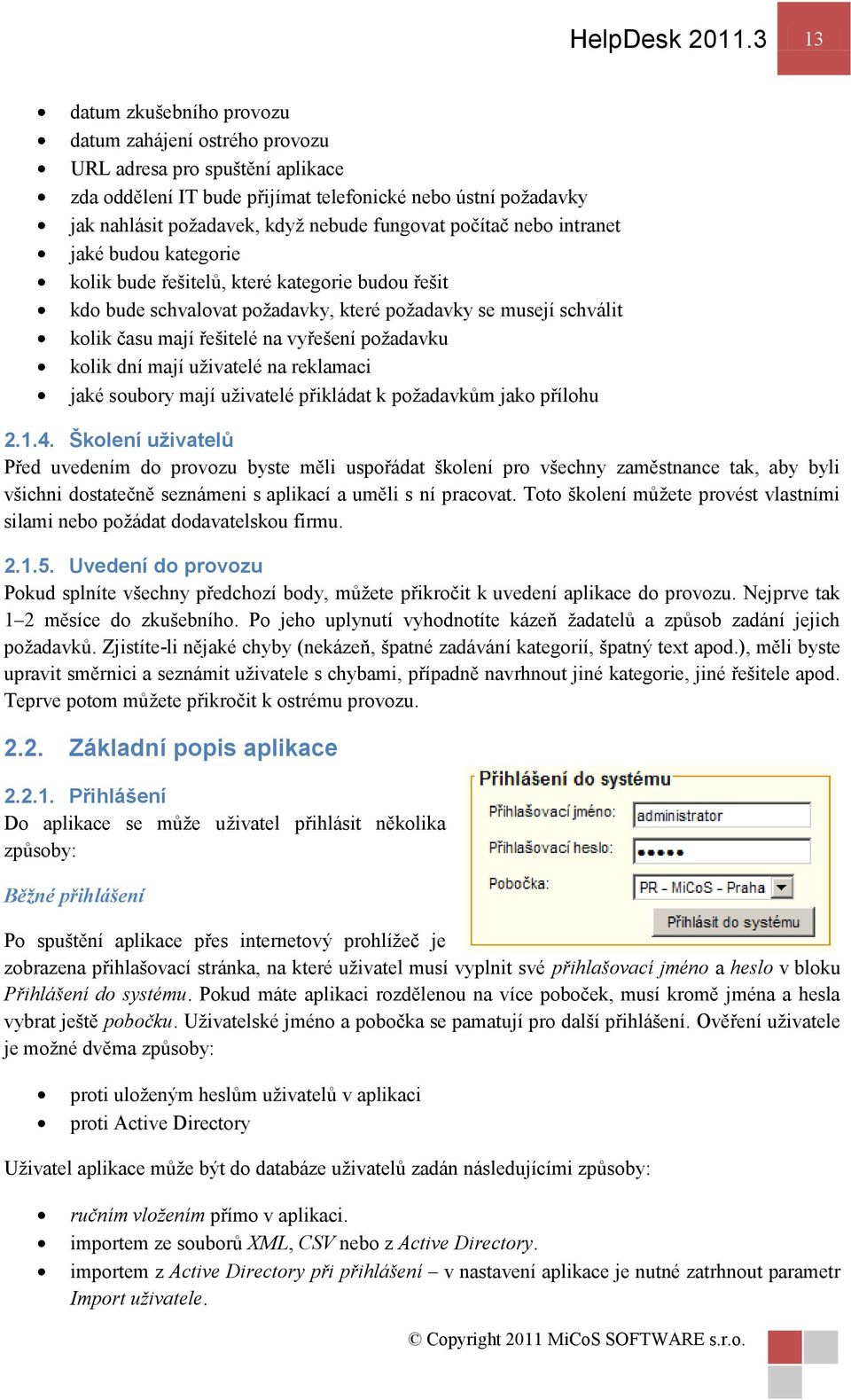 fungovat počítač nebo intranet jaké budou kategorie kolik bude řešitelů, které kategorie budou řešit kdo bude schvalovat poţadavky, které poţadavky se musejí schválit kolik času mají řešitelé na