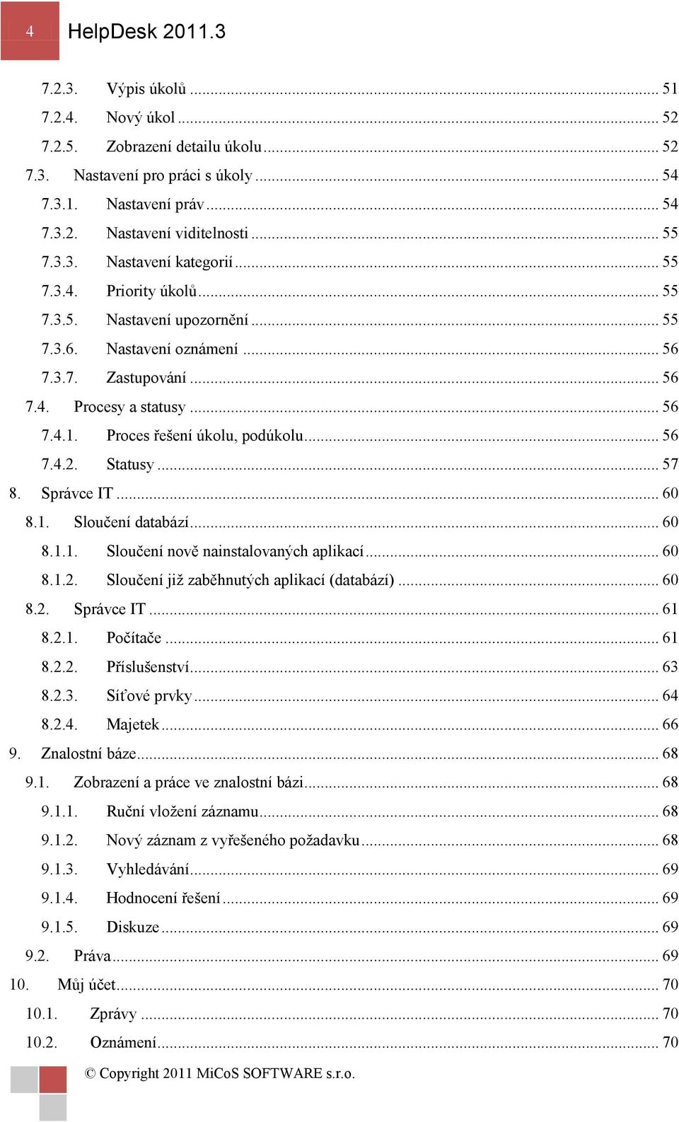 Proces řešení úkolu, podúkolu... 56 7.4.2. Statusy... 57 8. Správce IT... 60 8.1. Sloučení databází... 60 8.1.1. Sloučení nově nainstalovaných aplikací... 60 8.1.2. Sloučení jiţ zaběhnutých aplikací (databází).