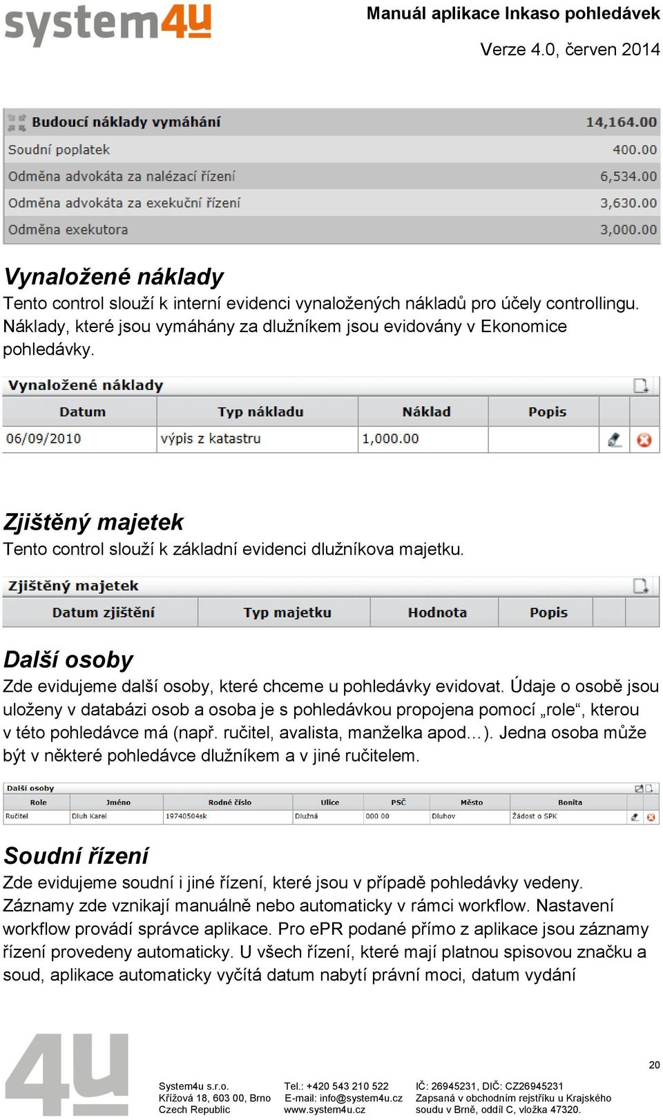 Údaje o osobě jsou uloženy v databázi osob a osoba je s pohledávkou propojena pomocí role, kterou v této pohledávce má (např. ručitel, avalista, manželka apod ).