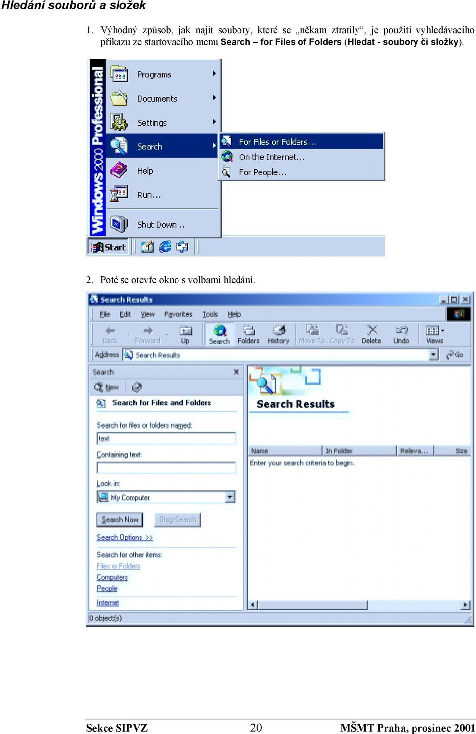 vyhledávacího příkazu ze startovacího menu Search for Files of Folders