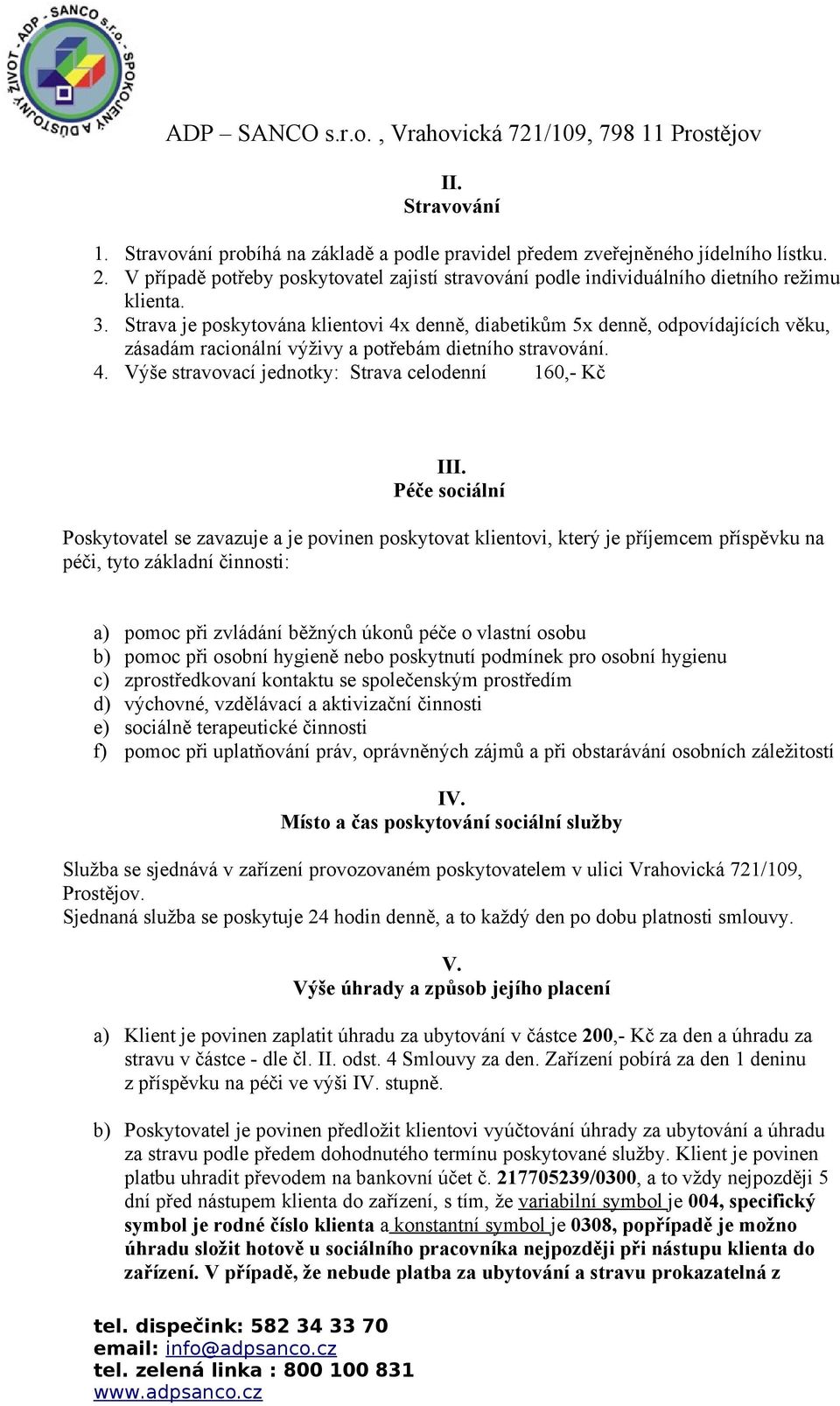 Strava je poskytována klientovi 4x denně, diabetikům 5x denně, odpovídajících věku, zásadám racionální výživy a potřebám dietního stravování. 4. Výše stravovací jednotky: Strava celodenní 160,- Kč III.