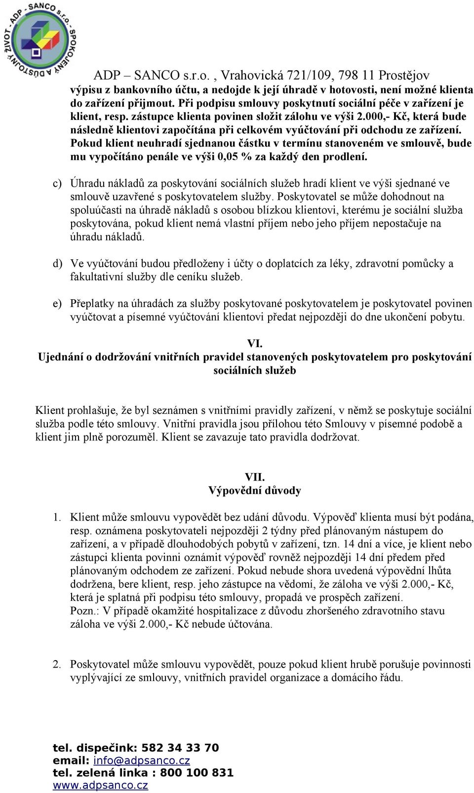 Pokud klient neuhradí sjednanou částku v termínu stanoveném ve smlouvě, bude mu vypočítáno penále ve výši 0,05 % za každý den prodlení.