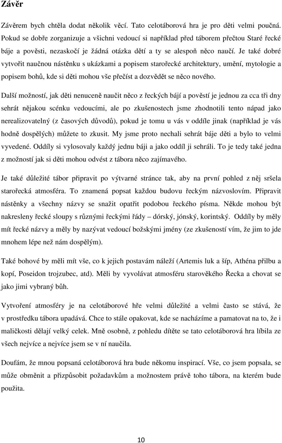 Je také dobré vytvořit naučnou nástěnku s ukázkami a popisem starořecké architektury, umění, mytologie a popisem bohů, kde si děti mohou vše přečíst a dozvědět se něco nového.