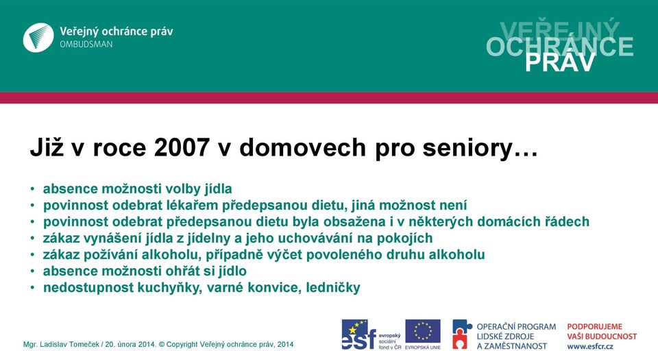 domácích řádech zákaz vynášení jídla z jídelny a jeho uchovávání na pokojích zákaz požívání alkoholu,