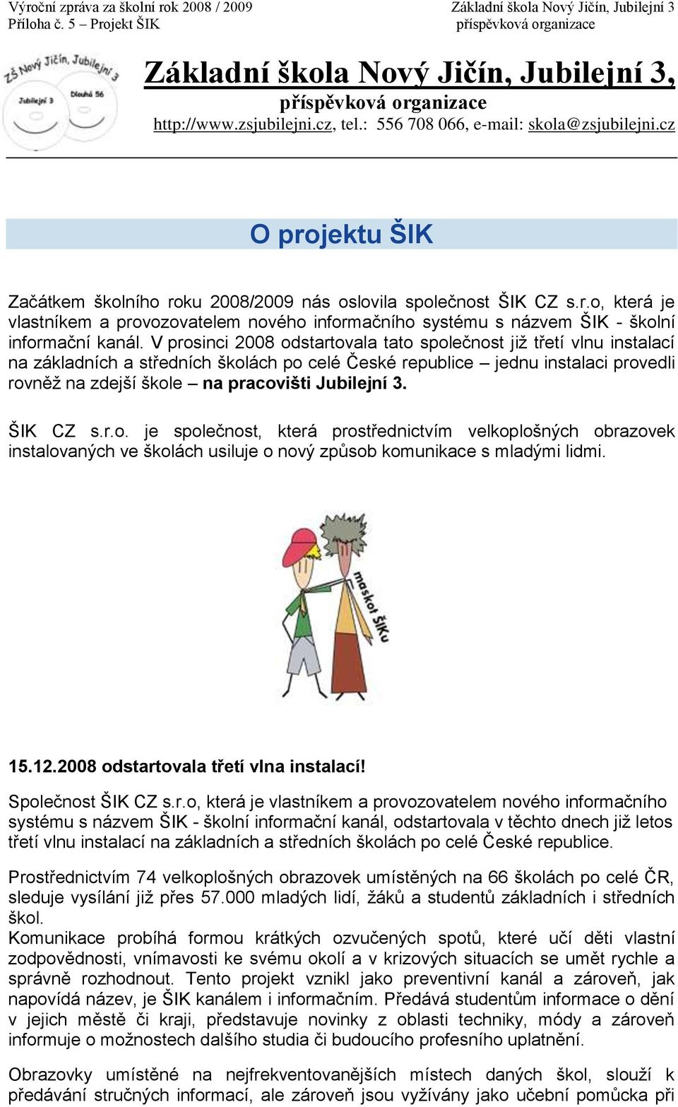 V prosinci 2008 odstartovala tato společnost již třetí vlnu instalací na základních a středních školách po celé České republice jednu instalaci provedli rovněž na zdejší škole na pracovišti Jubilejní