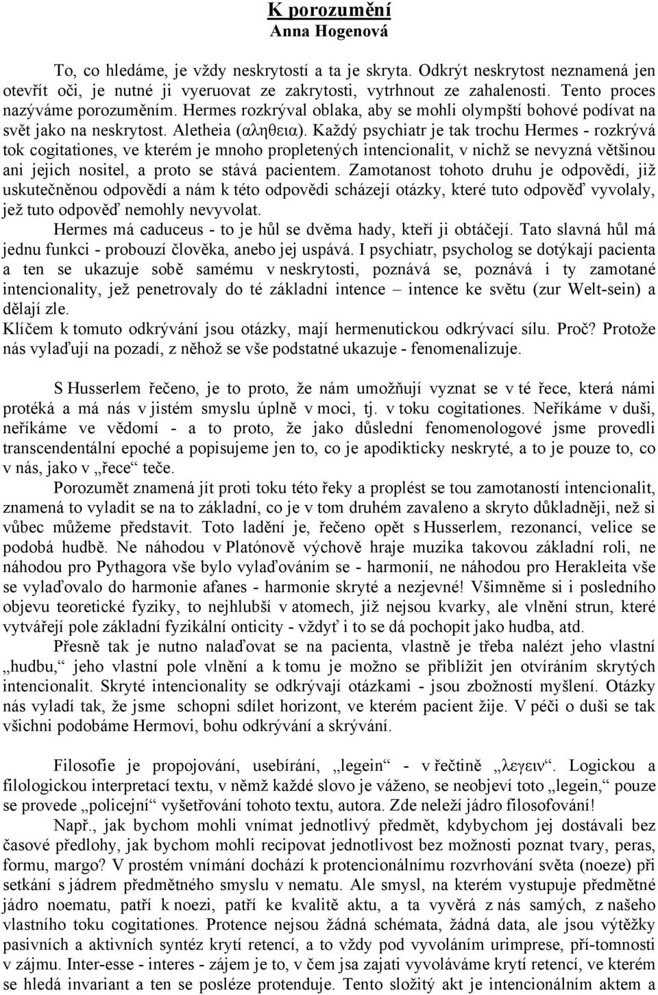 Každý psychiatr je tak trochu Hermes - rozkrývá tok cogitationes, ve kterém je mnoho propletených intencionalit, v nichž se nevyzná většinou ani jejich nositel, a proto se stává pacientem.