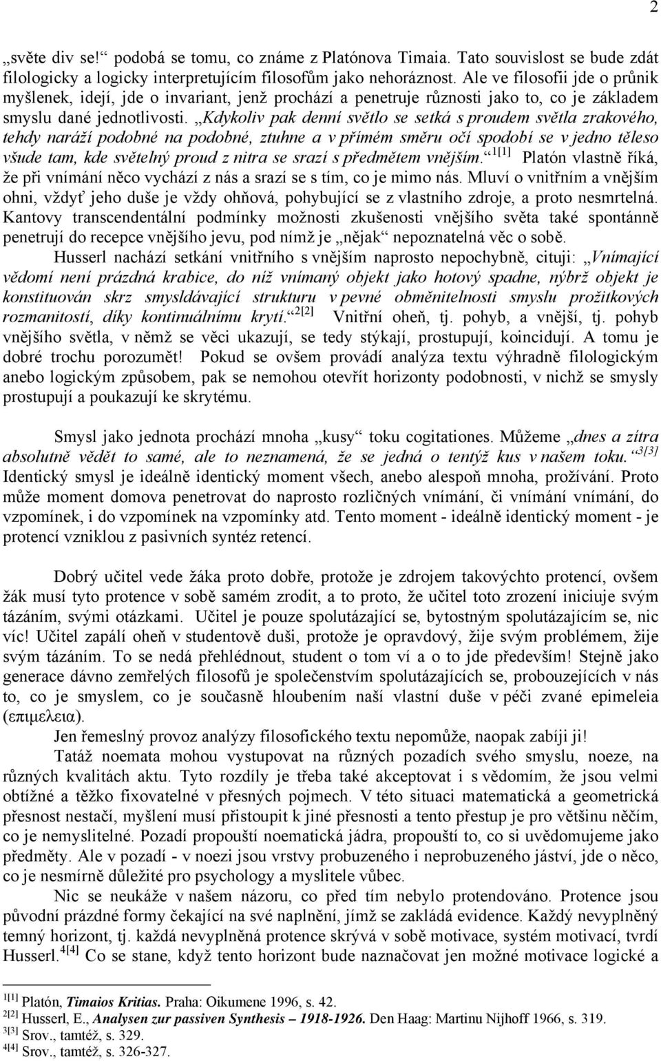 Kdykoliv pak denní světlo se setká s proudem světla zrakového, tehdy naráží podobné na podobné, ztuhne a v přímém směru očí spodobí se v jedno těleso všude tam, kde světelný proud z nitra se srazí s