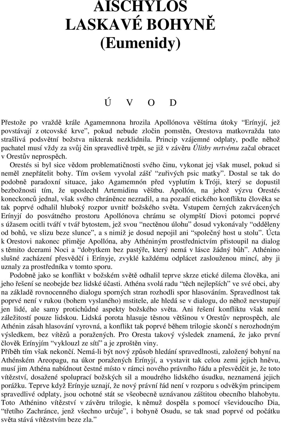 Princip vzájemné odplaty, podle něhož pachatel musí vždy za svůj čin spravedlivě trpět, se již v závěru Úlitby mrtvému začal obracet v Orestův neprospěch.