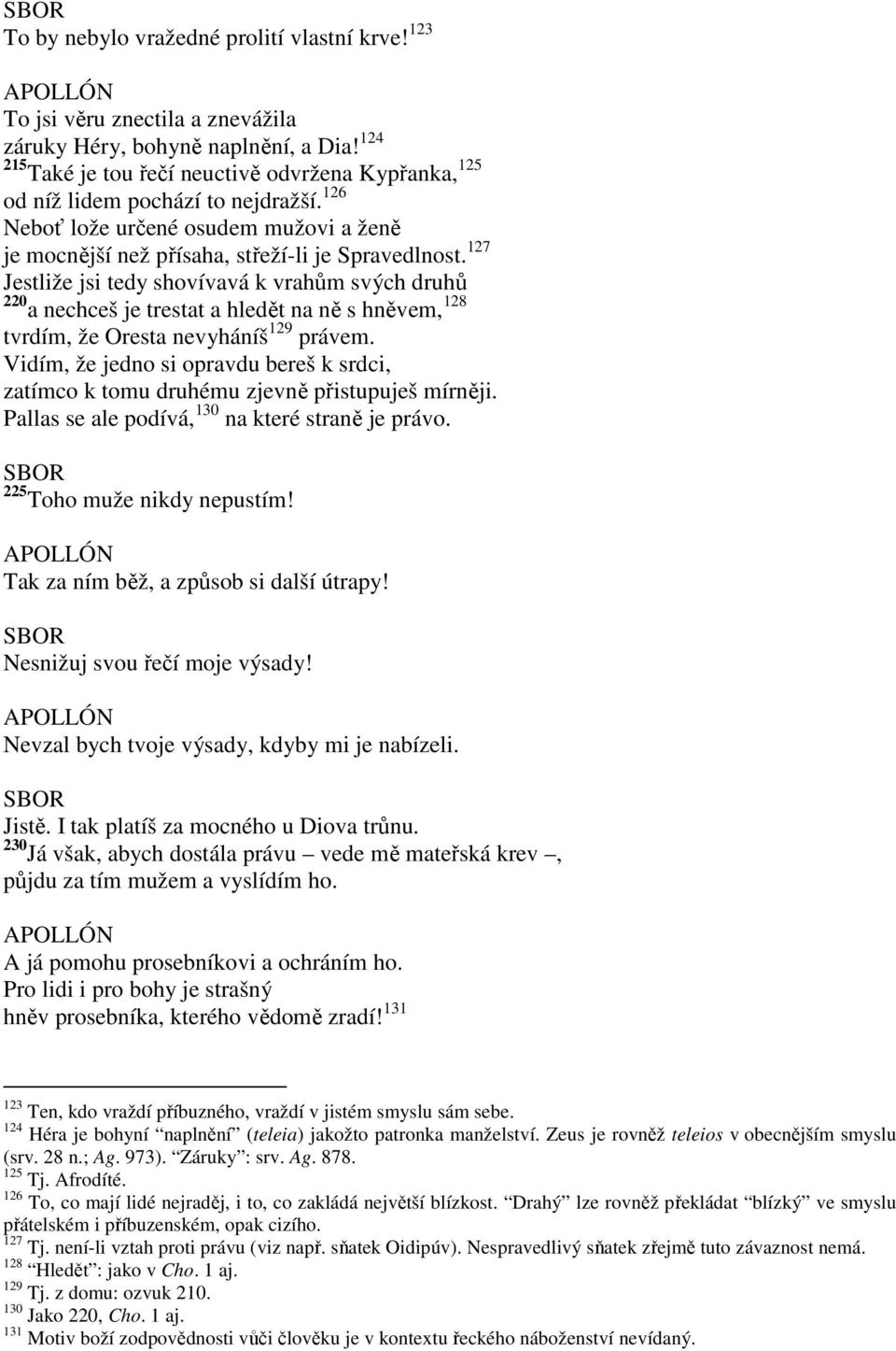 127 Jestliže jsi tedy shovívavá k vrahům svých druhů 220 a nechceš je trestat a hledět na ně s hněvem, 128 tvrdím, že Oresta nevyháníš 129 právem.