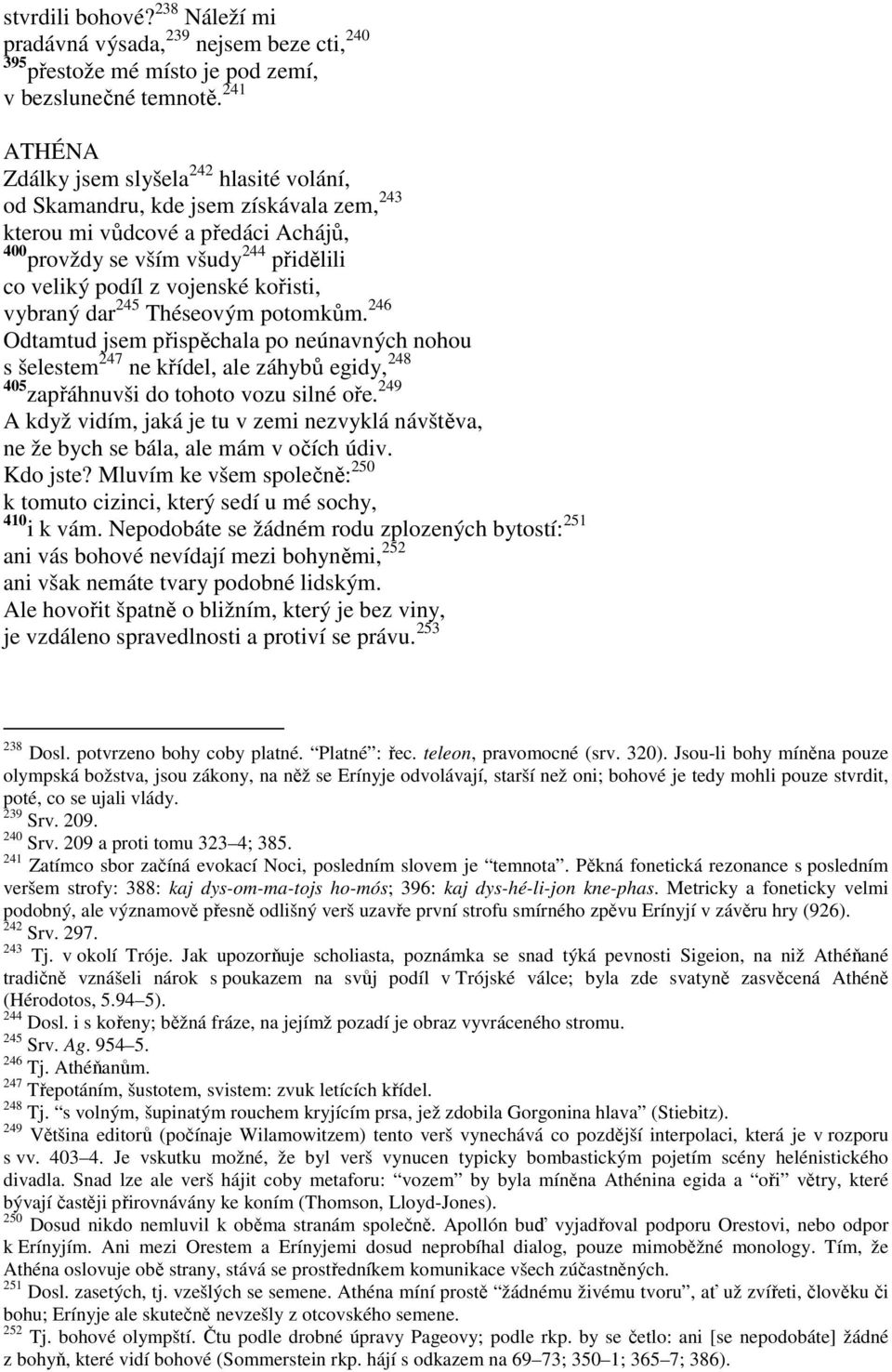 vybraný dar 245 Théseovým potomkům. 246 Odtamtud jsem přispěchala po neúnavných nohou s šelestem 247 ne křídel, ale záhybů egidy, 248 405 zapřáhnuvši do tohoto vozu silné oře.