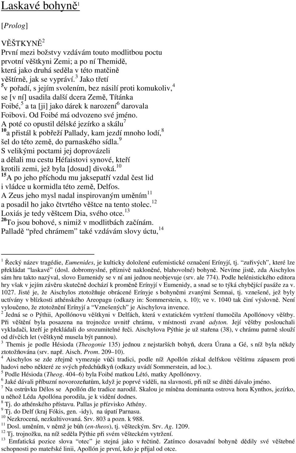 Od Foibé má odvozeno své jméno. A poté co opustil délské jezírko a skálu 7 10 a přistál k pobřeží Pallady, kam jezdí mnoho lodí, 8 šel do této země, do parnaského sídla.