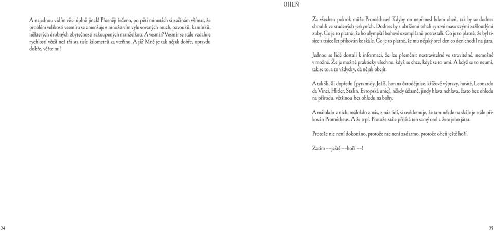 A vesmír? Vesmír se stále vzdaluje rychlostí větší než tři sta tisíc kilometrů za vteřinu. A já? Mně je tak nějak dobře, opravdu dobře, věřte mi! Za všechen pokrok může Prométheus!