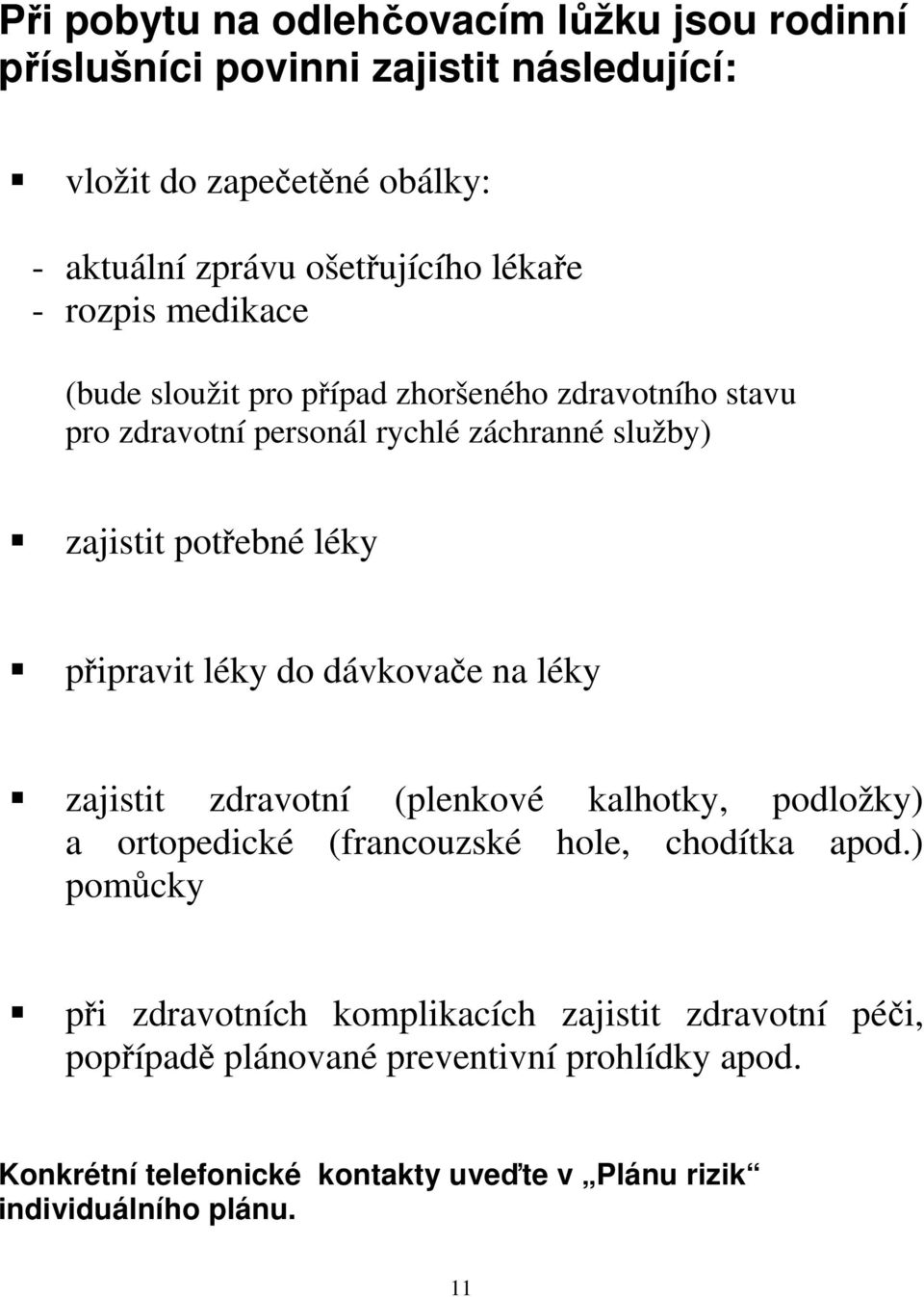 léky do dávkovače na léky zajistit zdravotní (plenkové kalhotky, podložky) a ortopedické (francouzské hole, chodítka apod.