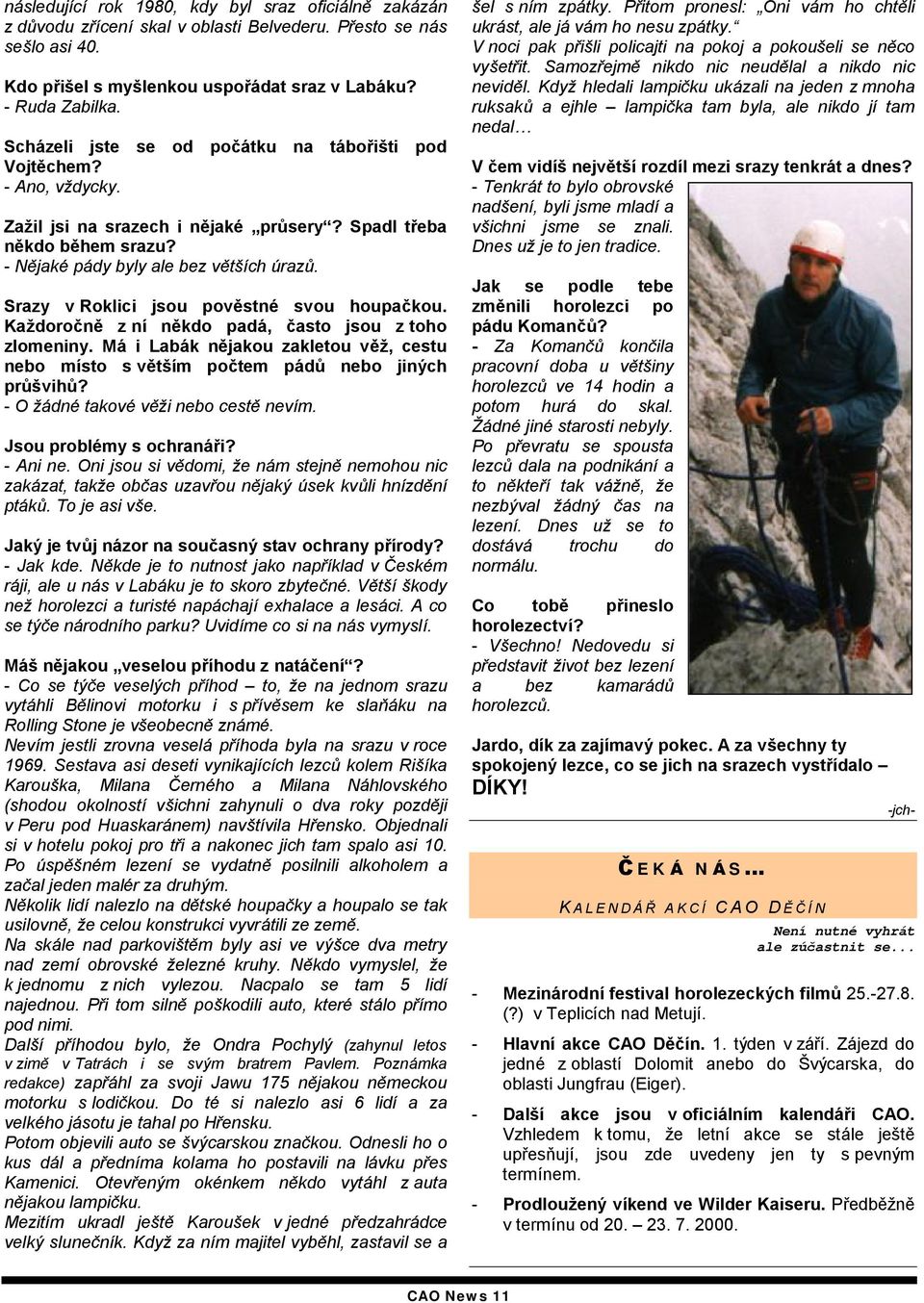 Srazy Roklici jsou poů stne sou houpackou. Kaz dorocnů z nı nůkdo pada, casto jsou z toho zlomeniny. Ma i Laba k nůjakou zakletou ůz, cestu nebo mısto s ůtsım poctem pa du nebo jinych pru sihu?