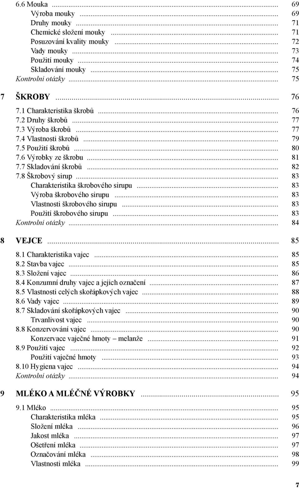 7 Skladování škrobů... 82 7.8 Škrobový sirup... 83 Charakteristika škrobového sirupu... 83 Výroba škrobového sirupu... 83 Vlastnosti škrobového sirupu... 83 Použití škrobového sirupu.