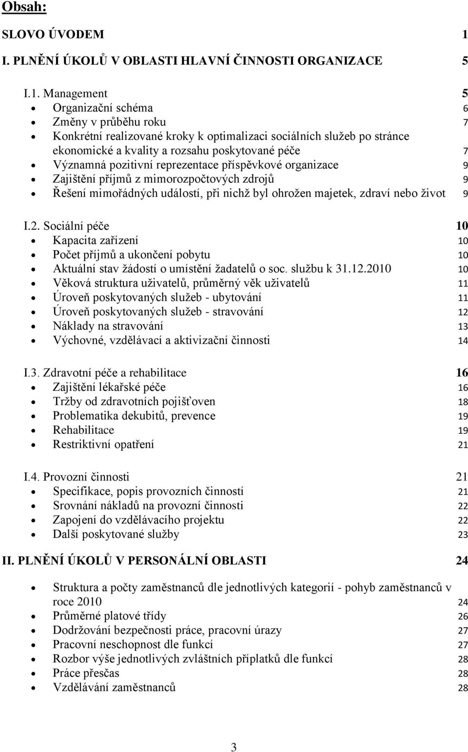 Management 5 Organizační schéma 6 Změny v průběhu roku 7 Konkrétní realizované kroky k optimalizaci sociálních sluţeb po stránce ekonomické a kvality a rozsahu poskytované péče 7 Významná pozitivní