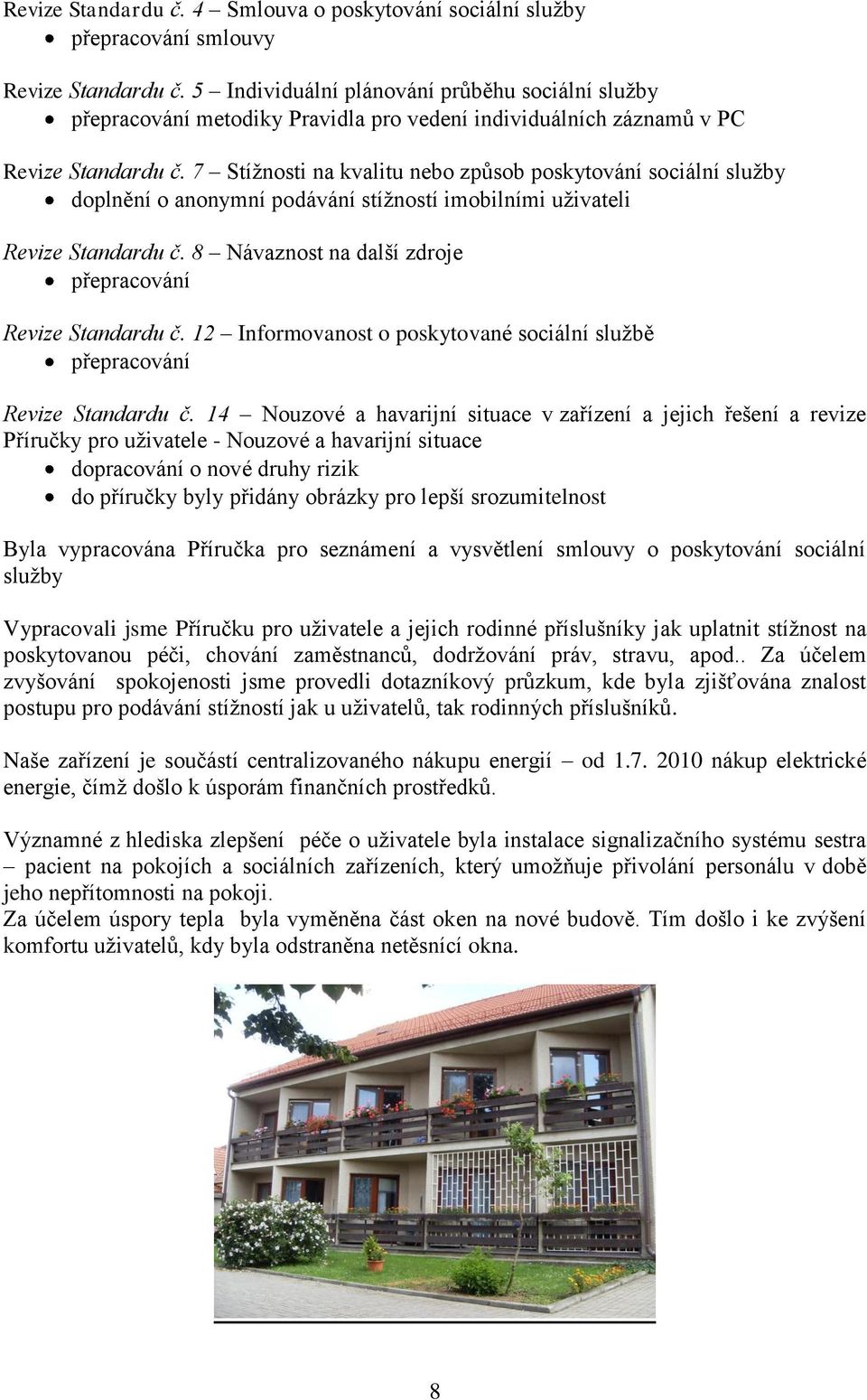 7 Stíţnosti na kvalitu nebo způsob poskytování sociální sluţby doplnění o anonymní podávání stíţností imobilními uţivateli Revize Standardu č.