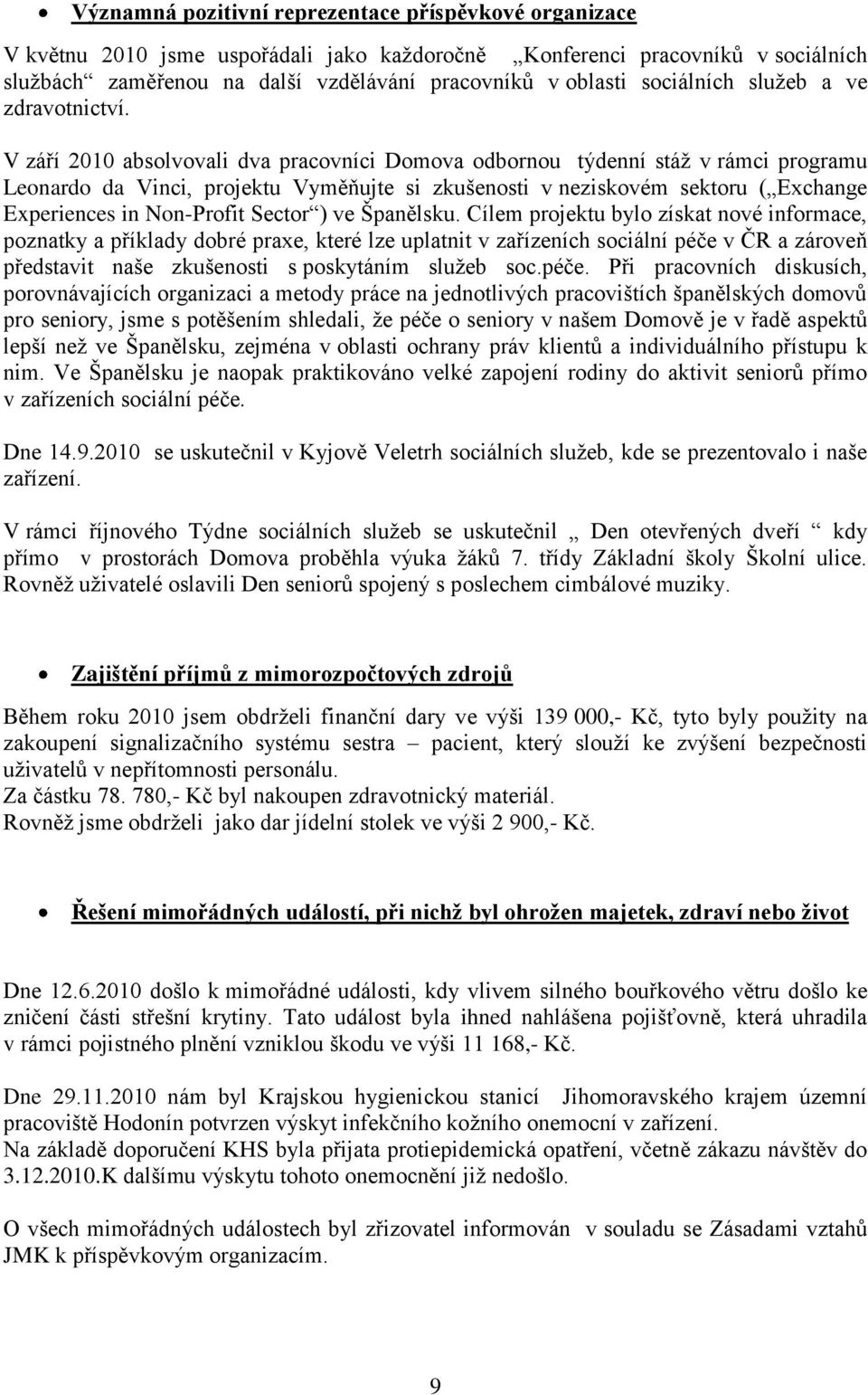 V září 2010 absolvovali dva pracovníci Domova odbornou týdenní stáţ v rámci programu Leonardo da Vinci, projektu Vyměňujte si zkušenosti v neziskovém sektoru ( Exchange Experiences in Non-Profit