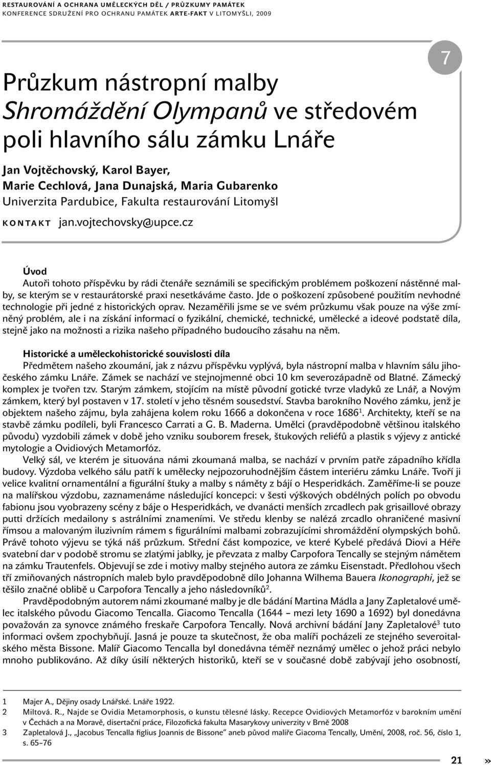 cz Úvod Autoři tohoto příspěvku by rádi čtenáře seznámili se specifickým problémem poškození nástěnné malby, se kterým se v restaurátorské praxi nesetkáváme často.