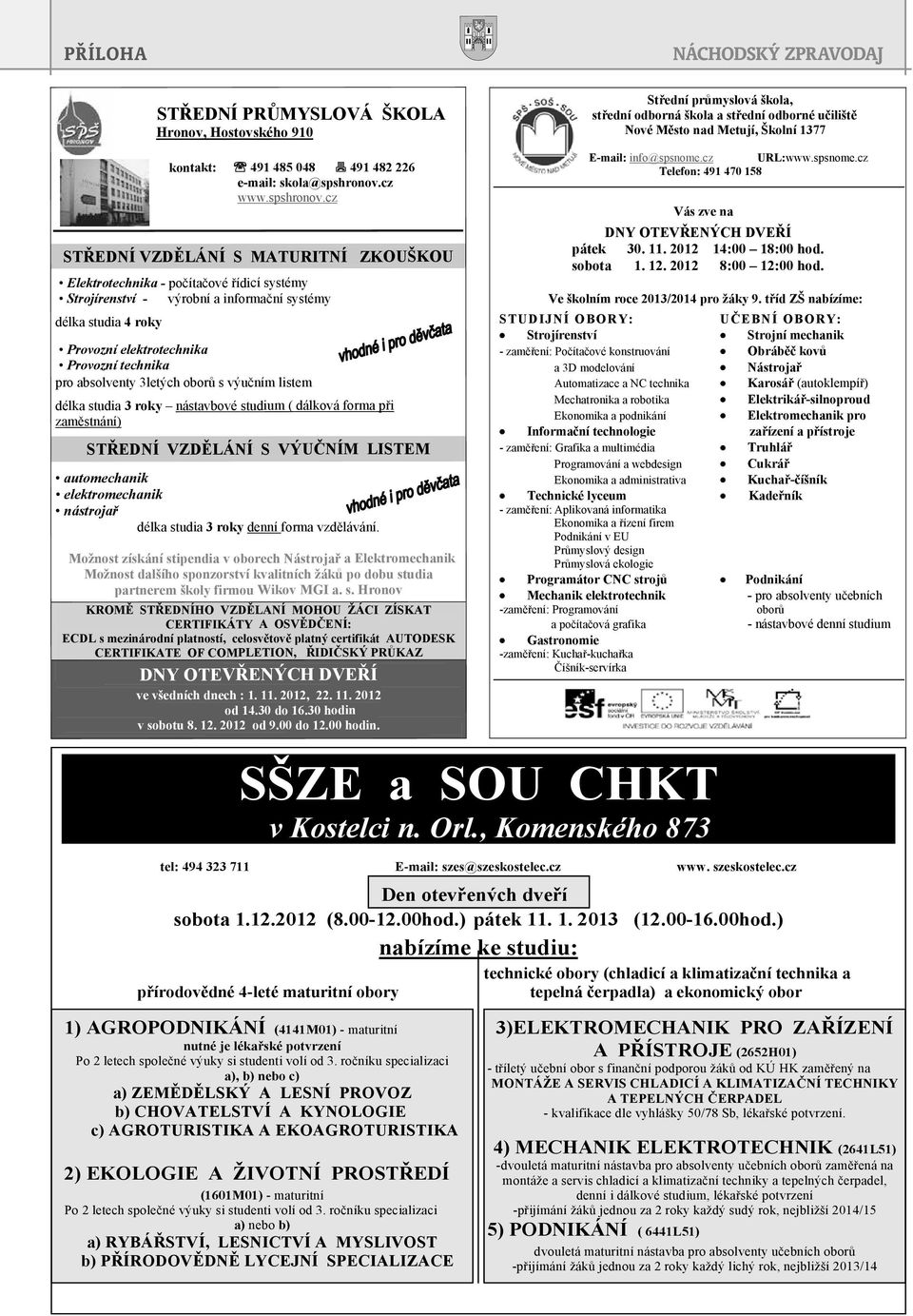 cz STŘEDNÍ VZDĚLÁNÍ S MATURITNÍ ZKOUŠKOU Elektrotechnika - počítačové řídicí systémy Strojírenství - výrobní a informační systémy délka studia 4 roky Provozní elektrotechnika Provozní technika pro