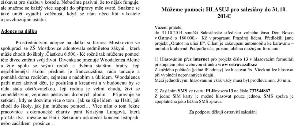 Adopce na dálku Prostřednictvím adopce na dálku si farnost Mostkovice ve spolupráci se ZŠ Mostkovice adoptovala sedmiletou žákyni, která může chodit do školy.částkou 6.