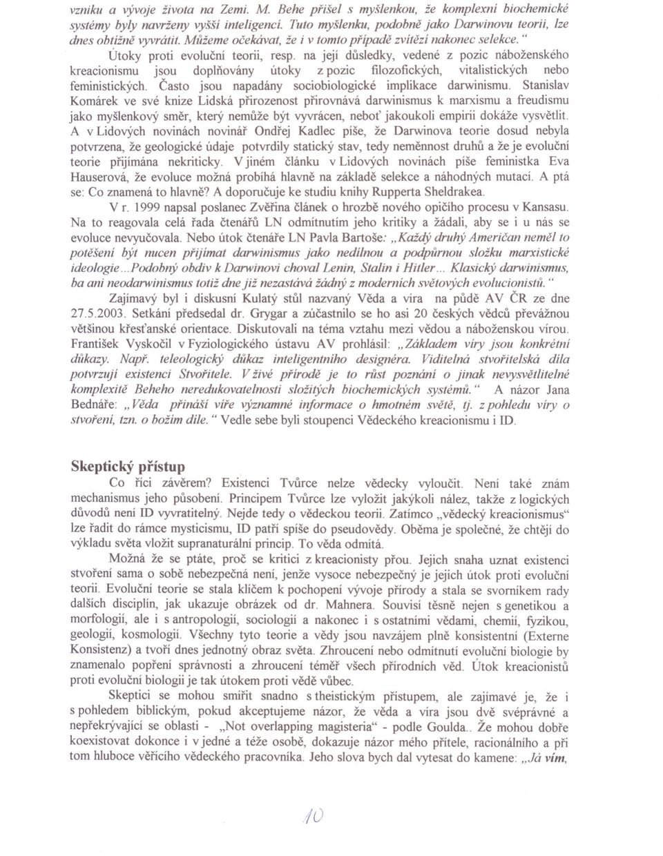 na její dusledky, vedené z pozic náboženského kreacionismu jsou doplnovány útoky z pozic filozofických, vitalistických nebo feministických. Casto jsou napadány sociobiologické implikace darwinismu.