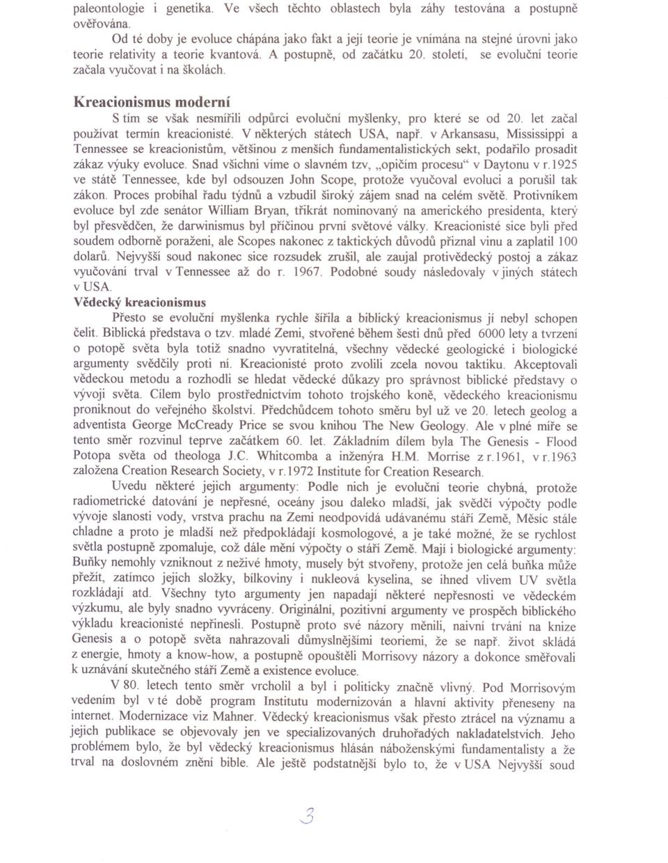 století, se evolucní teorie zacala vyucovat i na školách. Kreacionismus moderní S tím se však nesmírili odpurci evolucní myšlenky, pro které se od 20. let zacal používat termín kreacionisté.