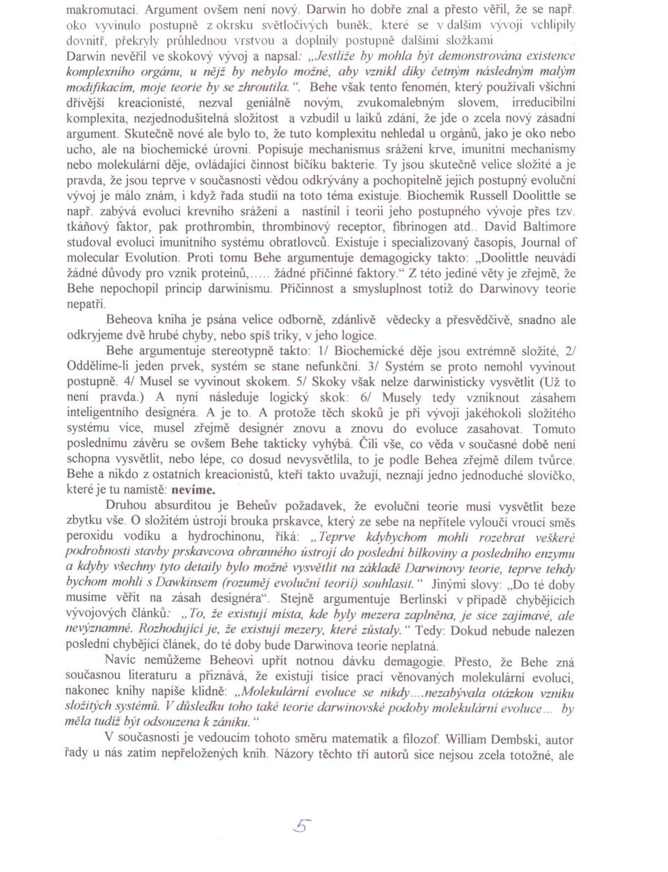 napsal:,.jestliže by mohla být demonstrována existence komplexního orgánu, u nejž by nebylo možné, aby vznikl díky cetným následným malým modifikacím, moje teorie by se zhroutila. ".