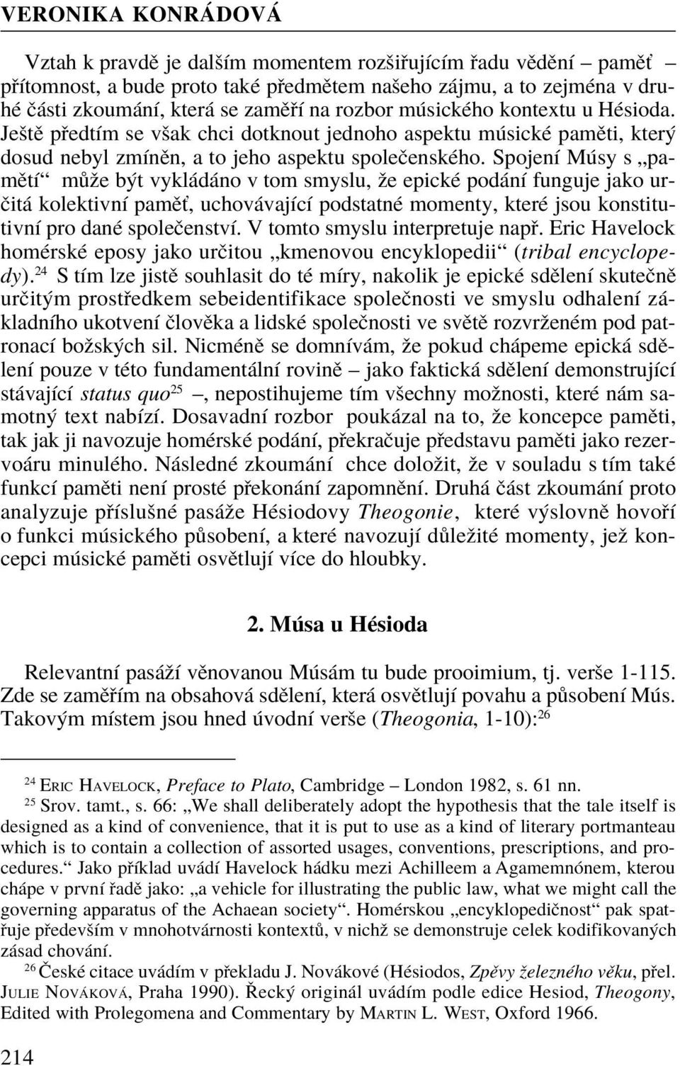 Spojení Músy s pamìtí mùže být vykládáno v tom smyslu, že epické podání funguje jako urèitá kolektivní pamì, uchovávající podstatné momenty, které jsou konstitutivní pro dané spoleèenství.