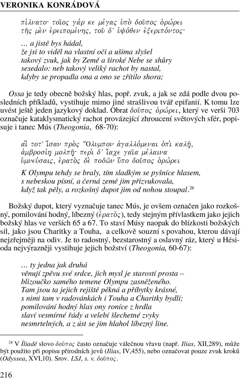 by nastal, kdyby se propadla ona a ono se zøítilo shora; Ossa je tedy obecnì božský hlas, popø. zvuk, a jak se zdá podle dvou posledních pøíkladù, vystihuje mimo jiné strašlivou tváø epifanií.