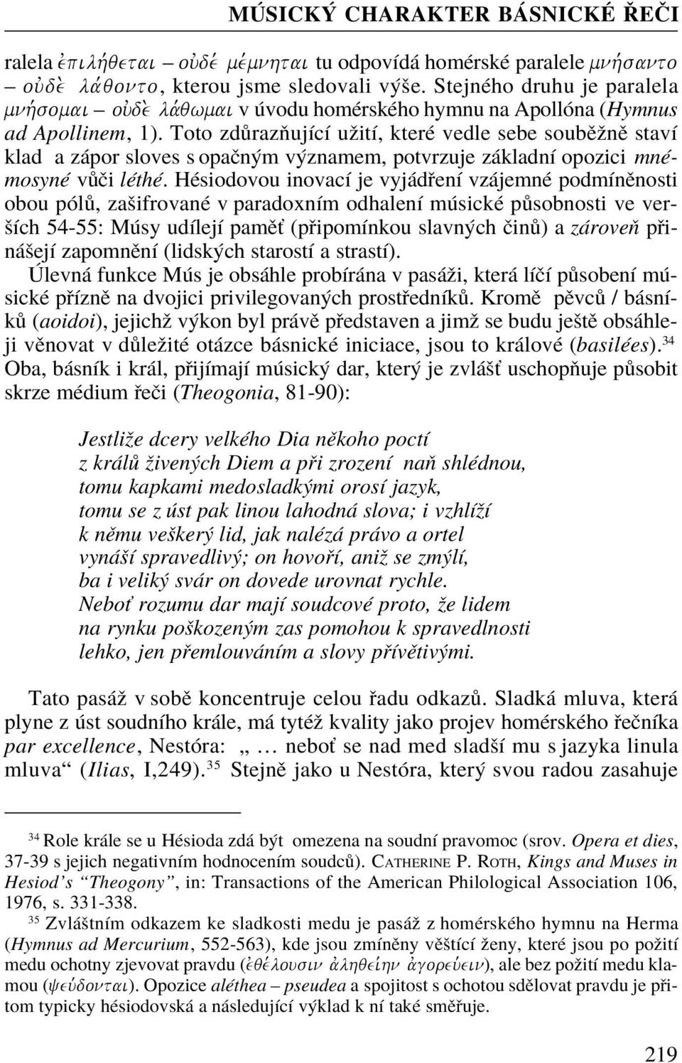 Toto zdùrazòující užití, které vedle sebe soubìžnì staví klad a zápor sloves s opaèným významem, potvrzuje základní opozici mnémosyné vùèi léthé.